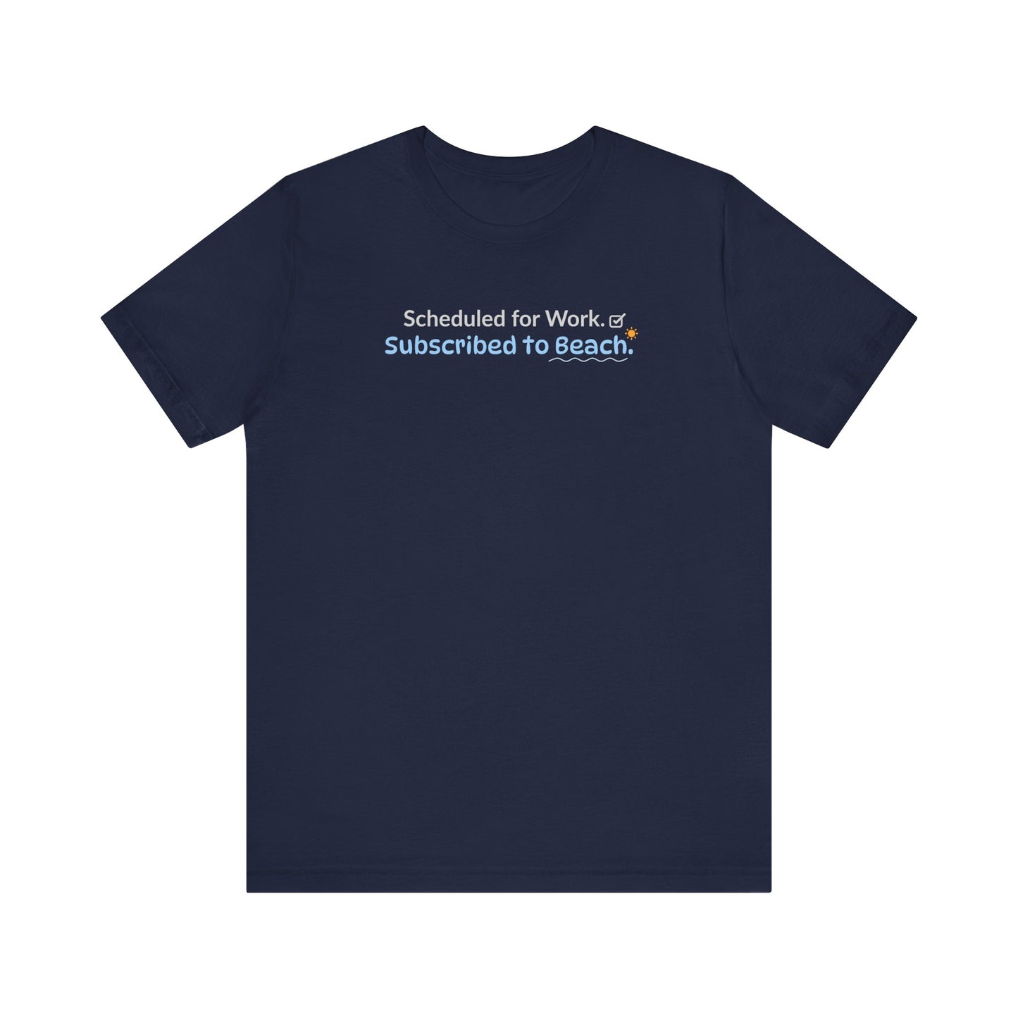 Navy t-shirt with text 'Scheduled for Work. Subscribed to Beach.' on a white background