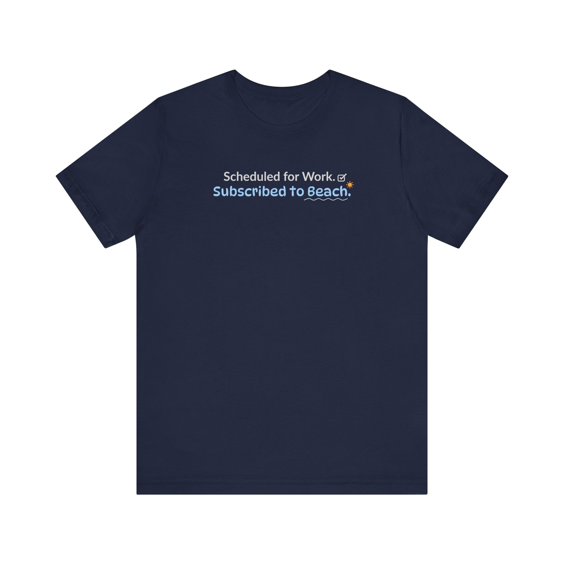 Navy t-shirt with text 'Scheduled for Work. Subscribed to Beach.' on a white background
