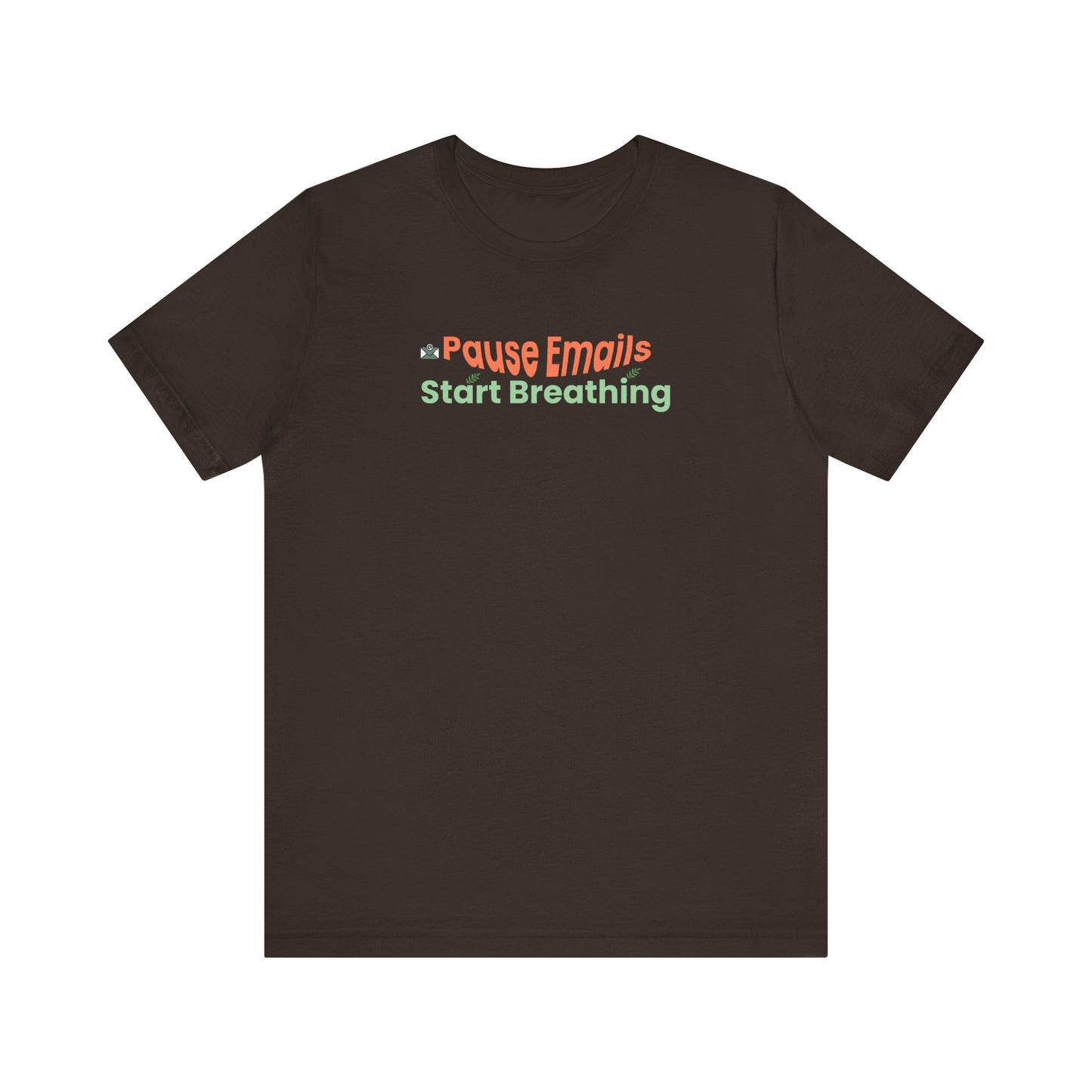 Pause emails, start breathing graphic tee - Brown t-shirt with colorful text on a white background