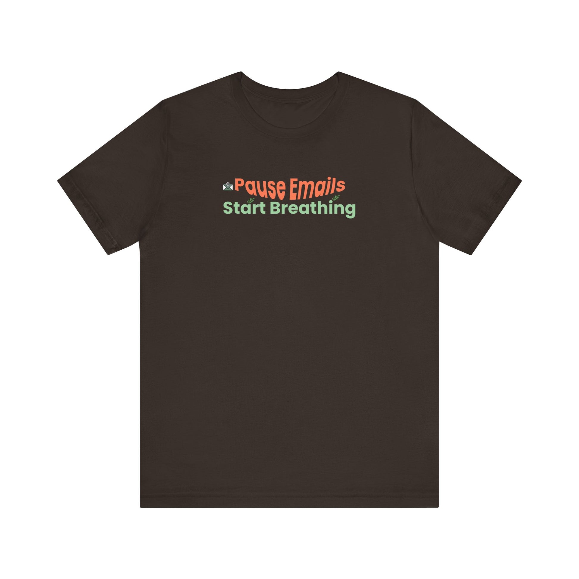 Pause emails, start breathing graphic tee - Brown t-shirt with colorful text on a white background