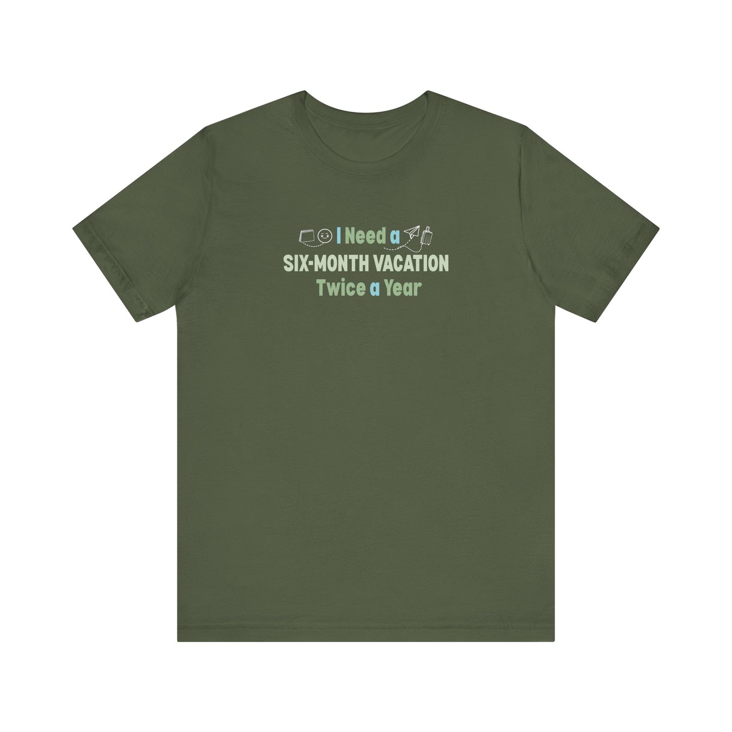I need a six-month vacation twice a year military t-shirt