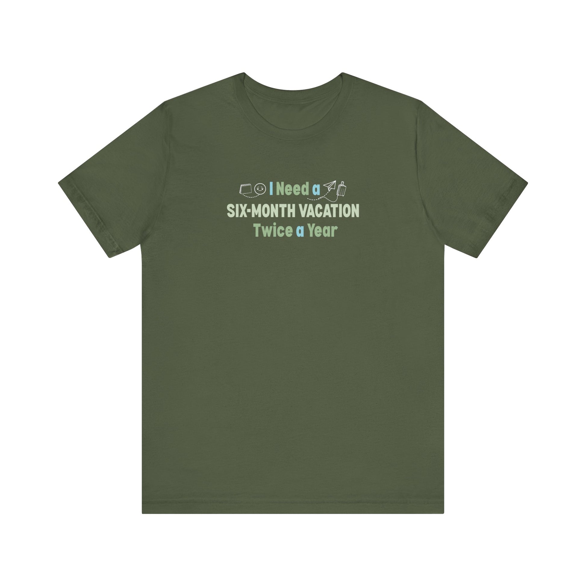 I need a six-month vacation twice a year military t-shirt