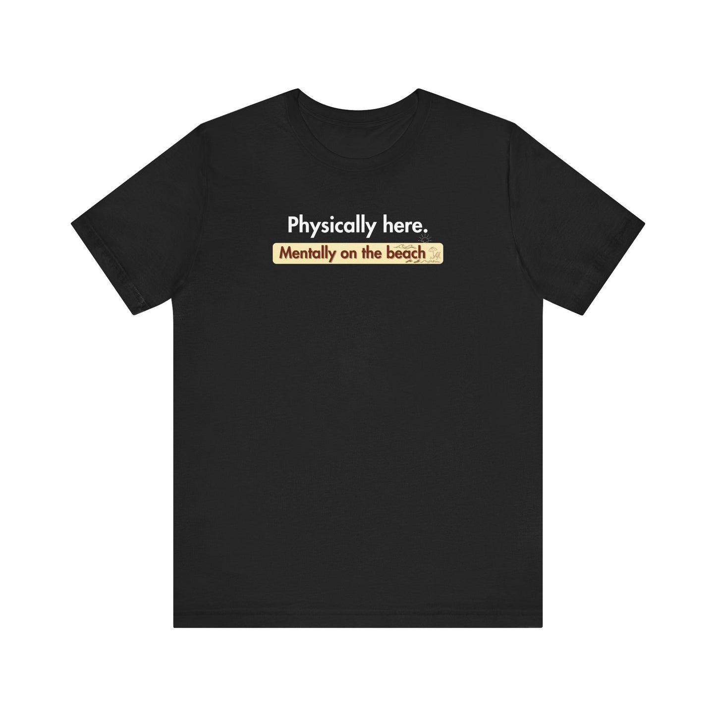 Black t-shirt with humorous text 'Physically here. Mentally on the beach' on a white background