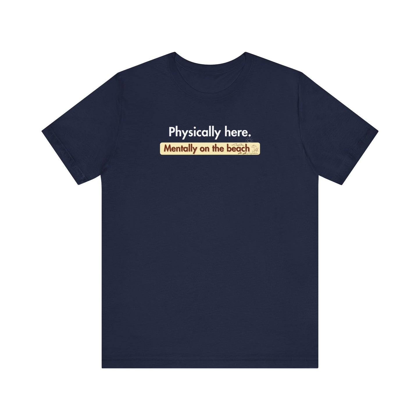 Navy t-shirt with humorous text 'Physically here. Mentally on the beach' on a white background