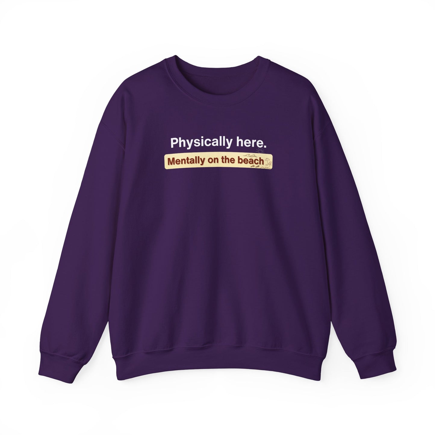 Purple sweatshirt with text 'Physically here. Mentally on the beach' on a white background