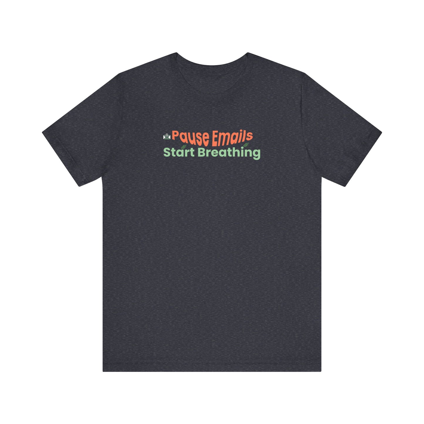 heather navy t-shirt with text 'Pause Emails Start Breathing' on a white background