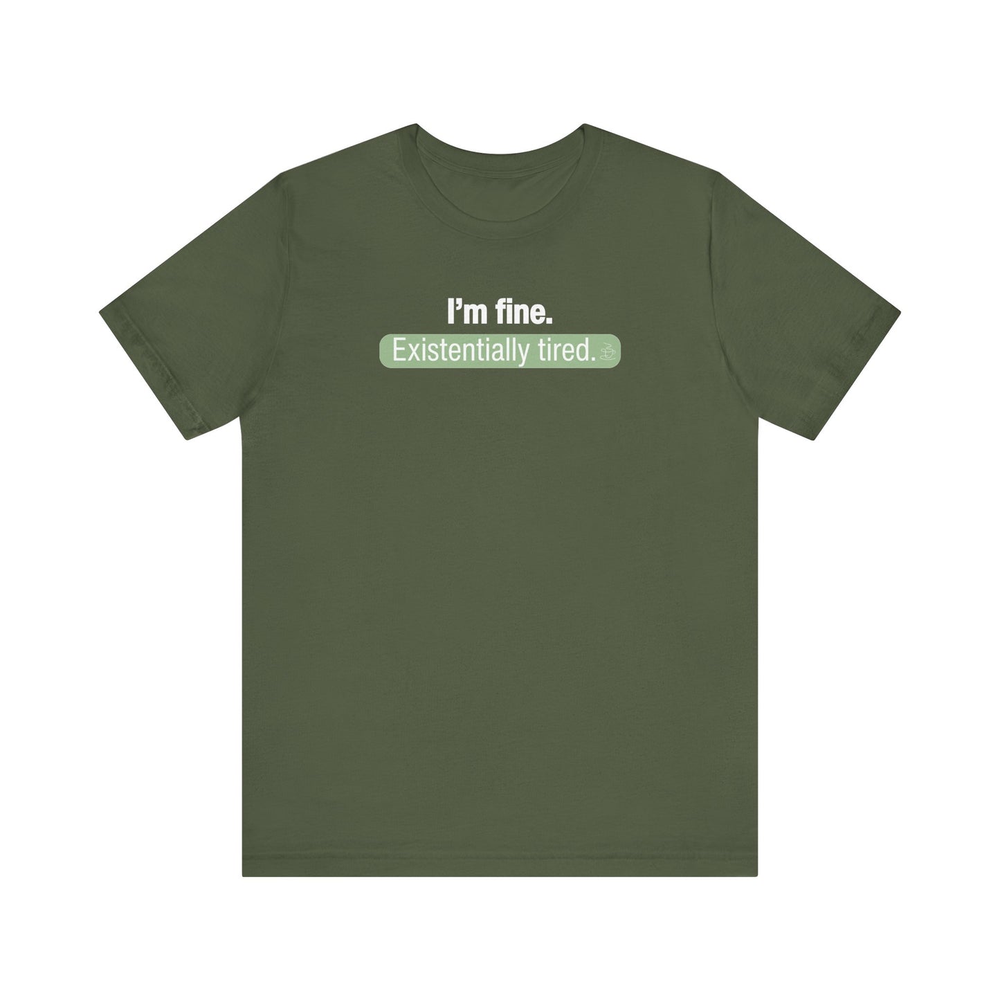Green t-shirt with text 'I'm fine. Existentially tired.' on a white background