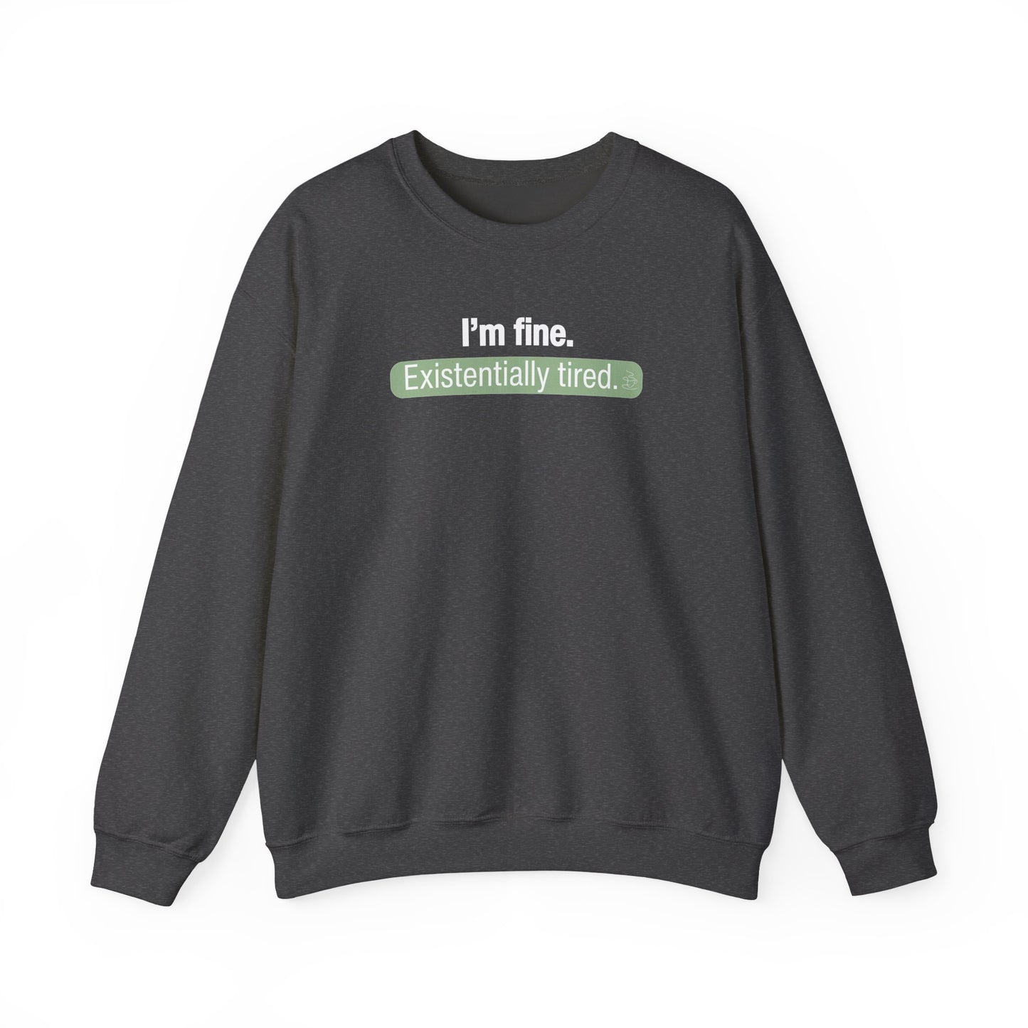 Dark gray sweatshirt with text 'I'm fine. Existentially tired' on a white background