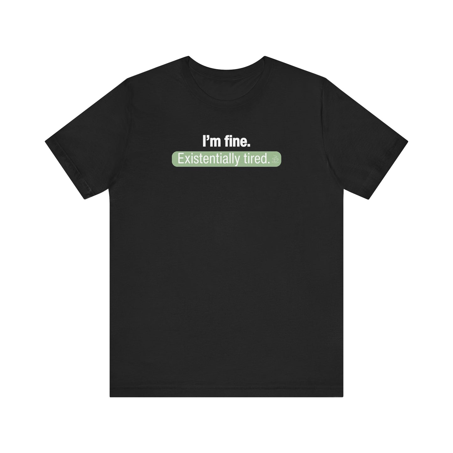 Black t-shirt with text 'I'm fine. Existentially tired' on a white background