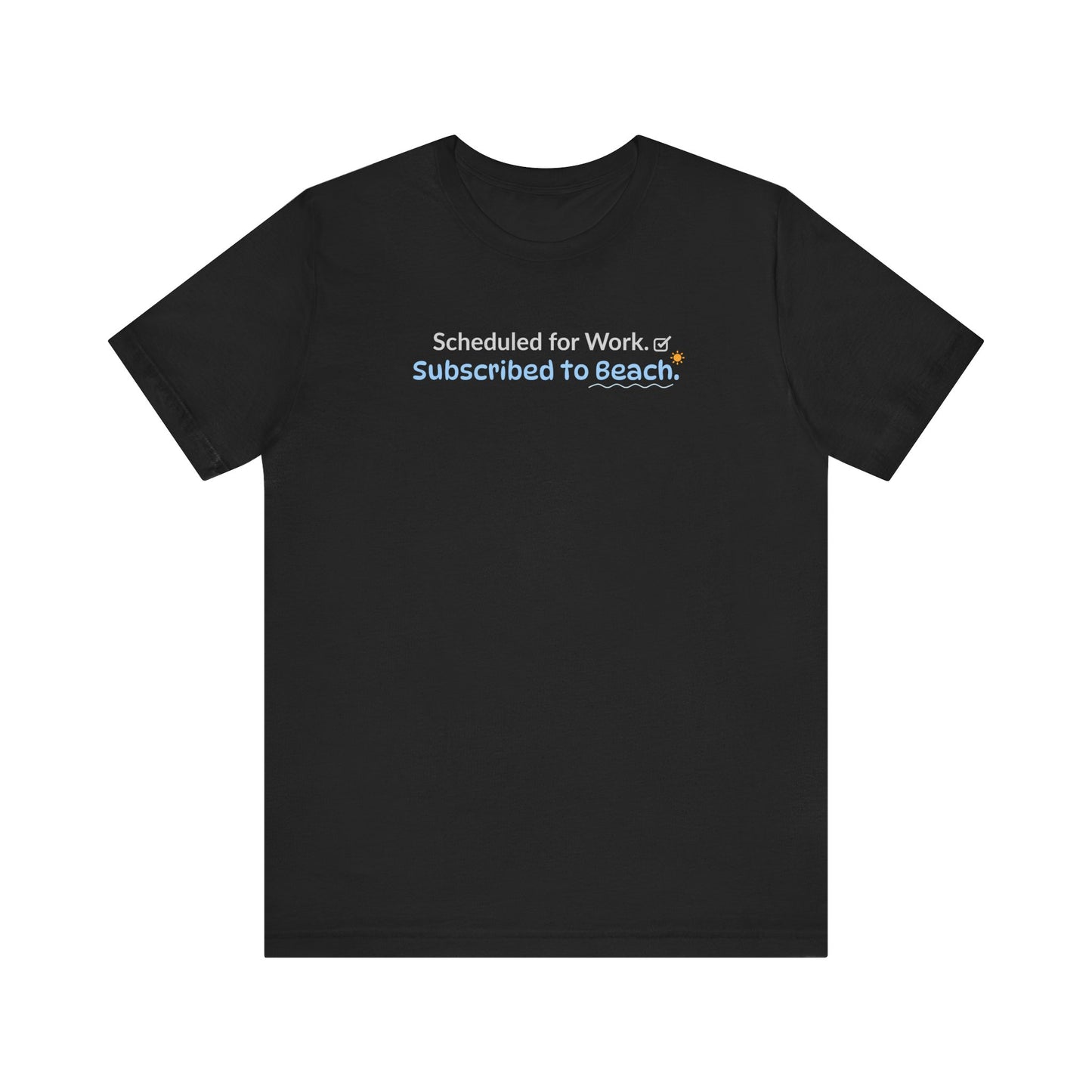 Black t-shirt with text 'Scheduled for work. Subscribed to beach.' on a white background