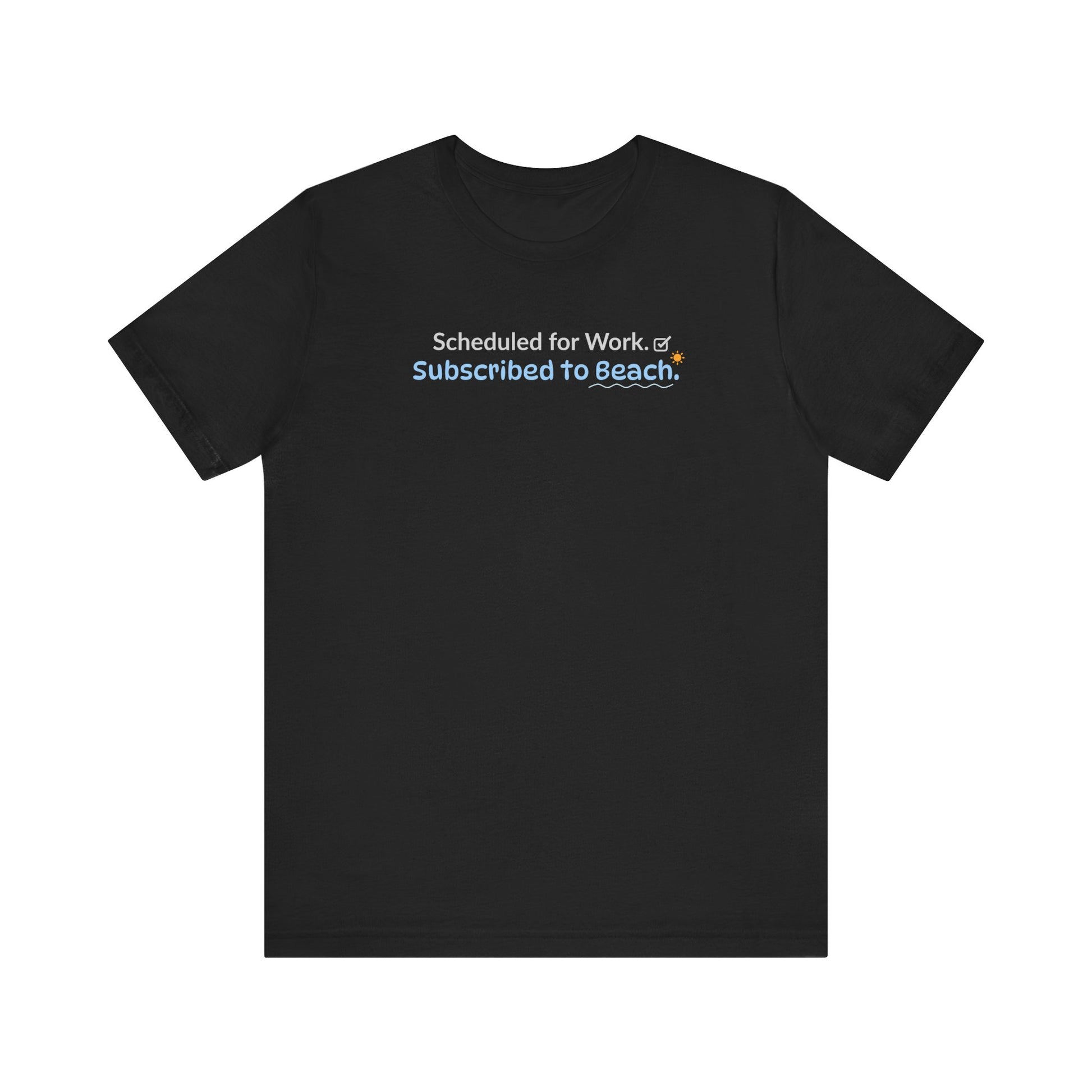 Black t-shirt with text 'Scheduled for work. Subscribed to beach.' on a white background