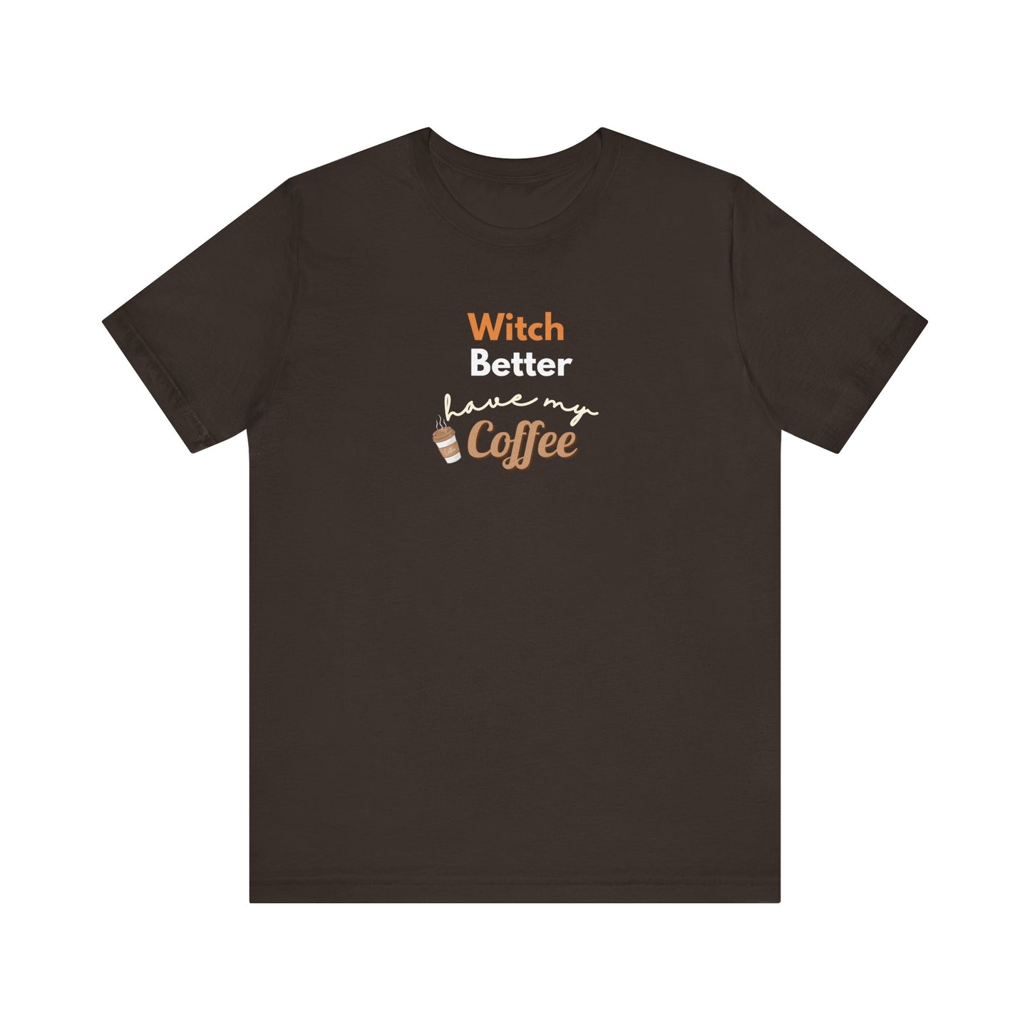 Brown t-shirt with text 'Witch Better Have My Coffee' on a white background
