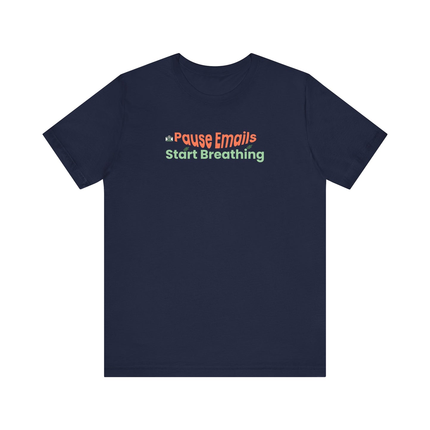 Pause emails, start breathing tee - Navy blue t-shirt with colorful text on a white background