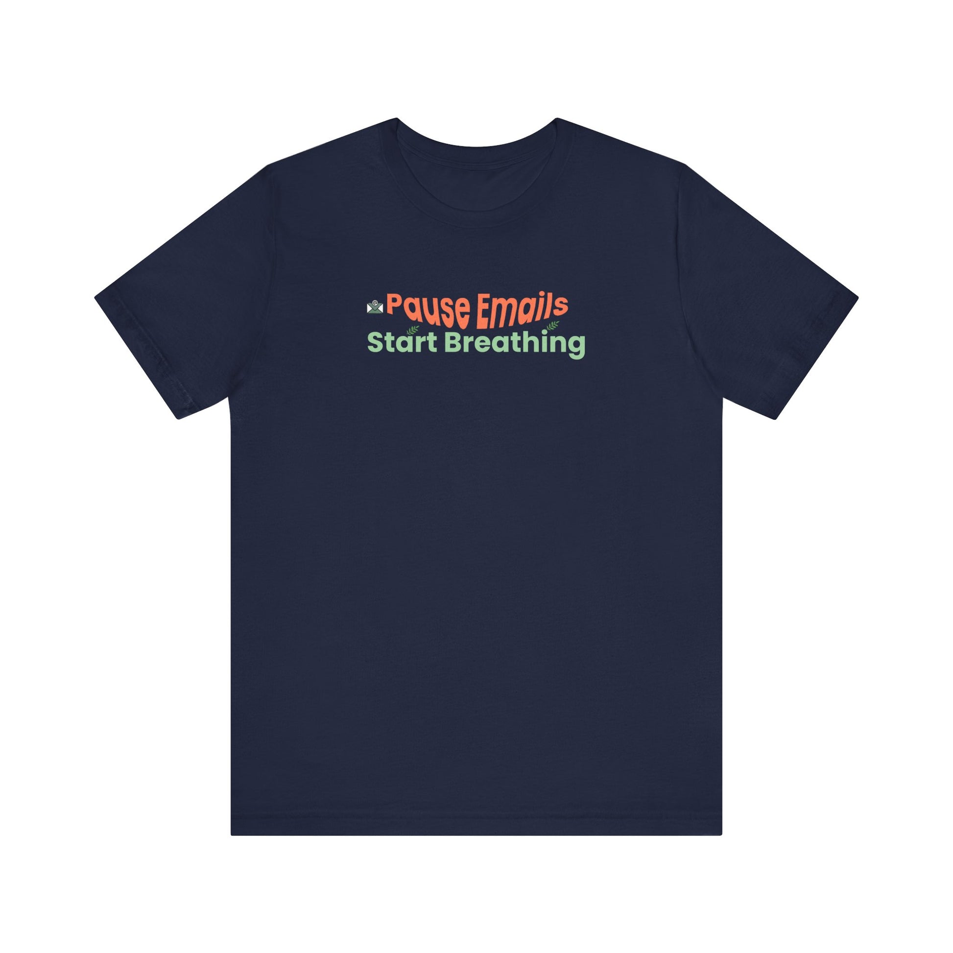 Pause emails, start breathing tee - Navy blue t-shirt with colorful text on a white background