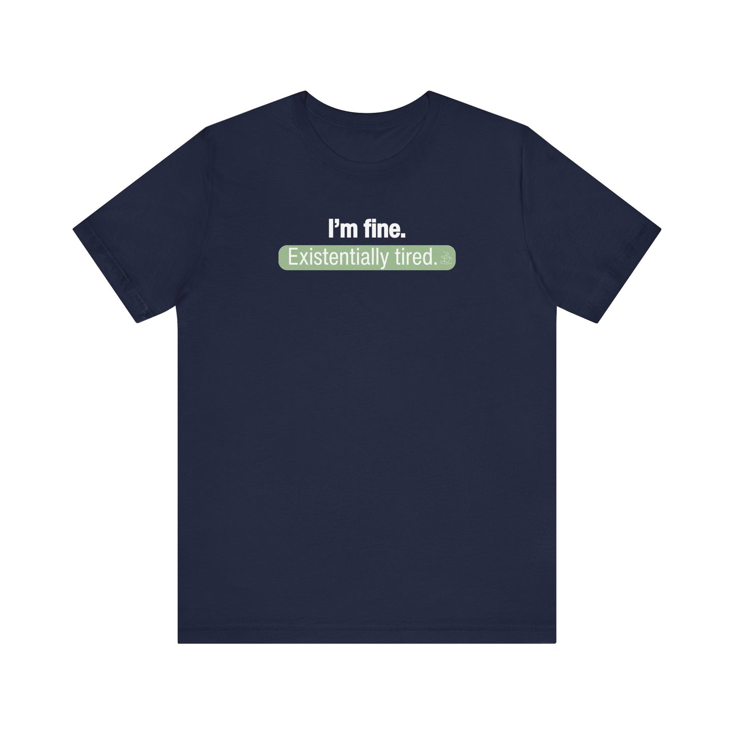 Navy blue t-shirt with text 'I'm fine. Existentially tired' on a white background