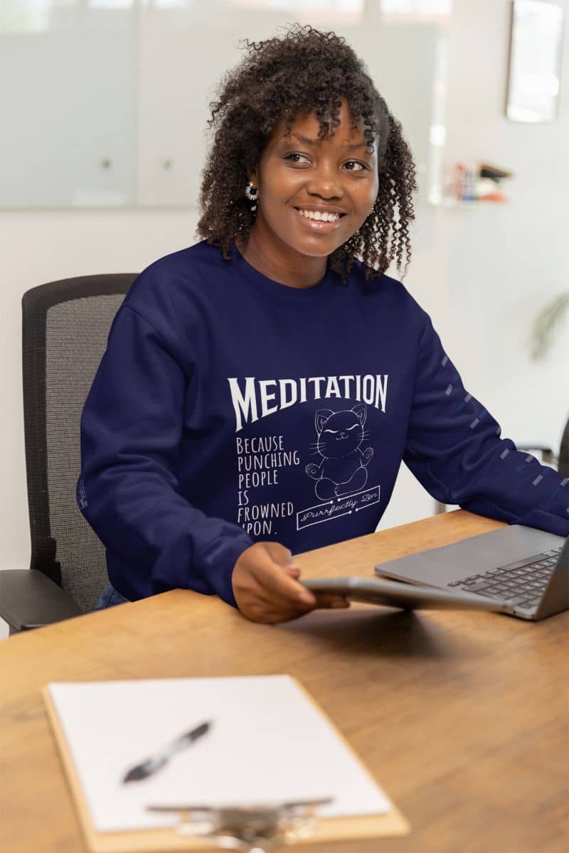 Meditation sweatshirt: Because punching people is frowned upon with a black girl sitting working in her office