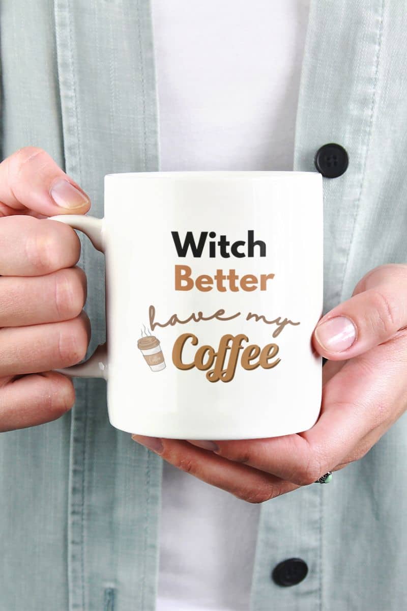 funny witch mug with a person holding a mug with 'Witch Better have my Coffee' text