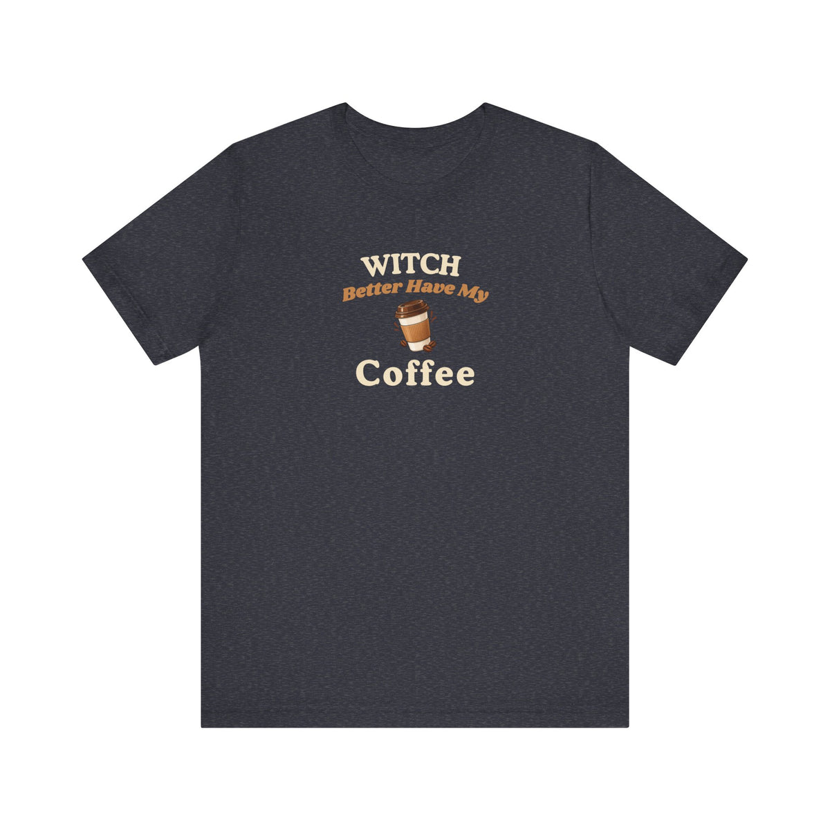 Heather navy t-shirt with text 'Witch Better Have My Coffee' on a white background
