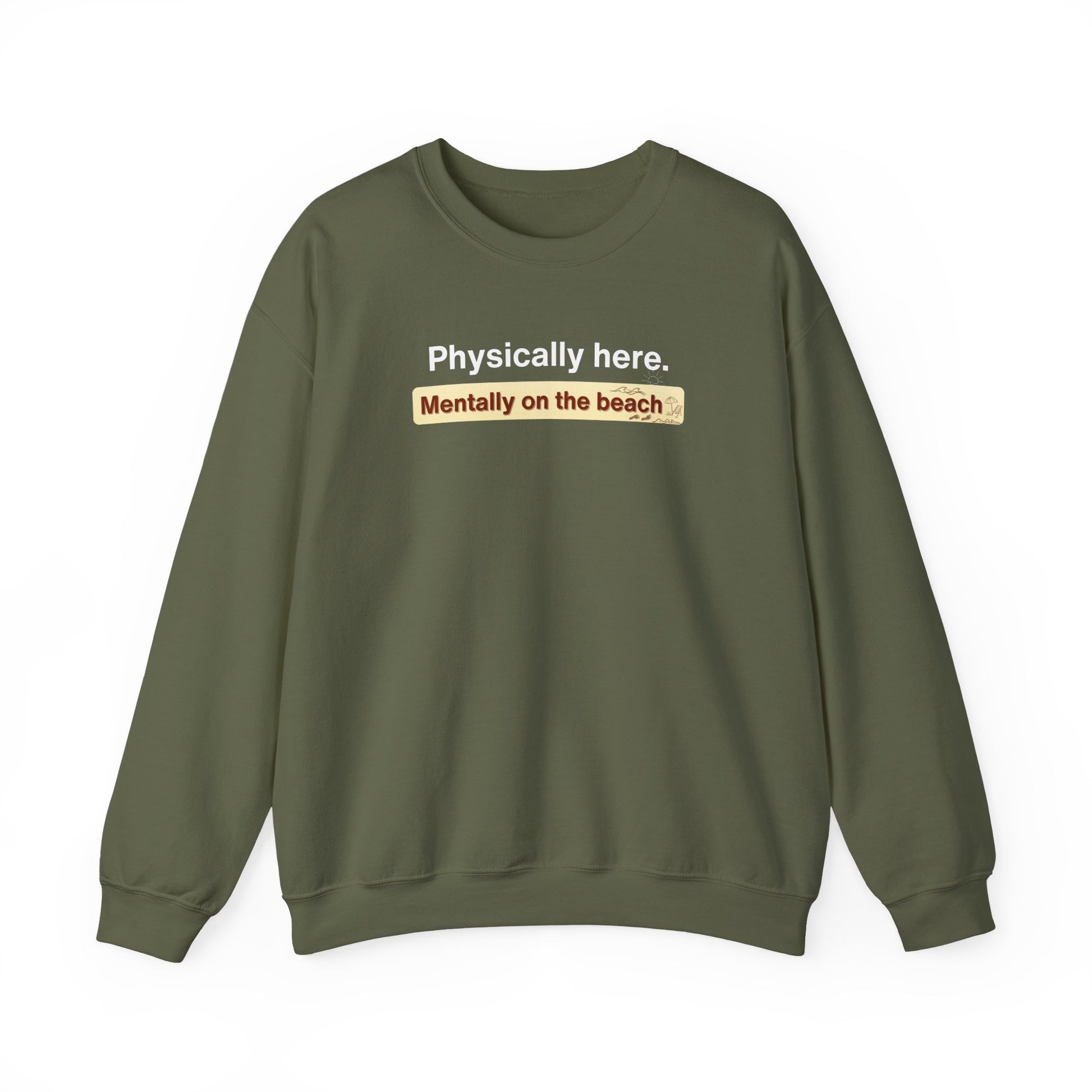 Green sweatshirt with text 'Physically here. Mentally on the beach' on a white background