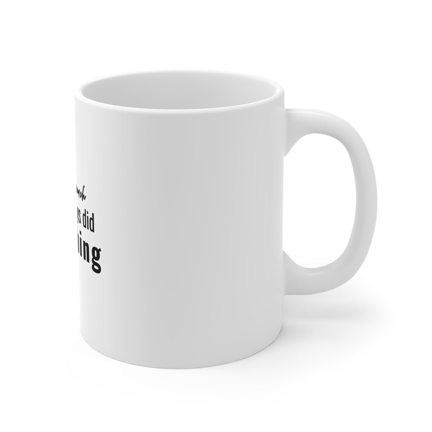 Right side of a white mug with text 'My Dad Never Said Much, He Always Did Everything' on a white background