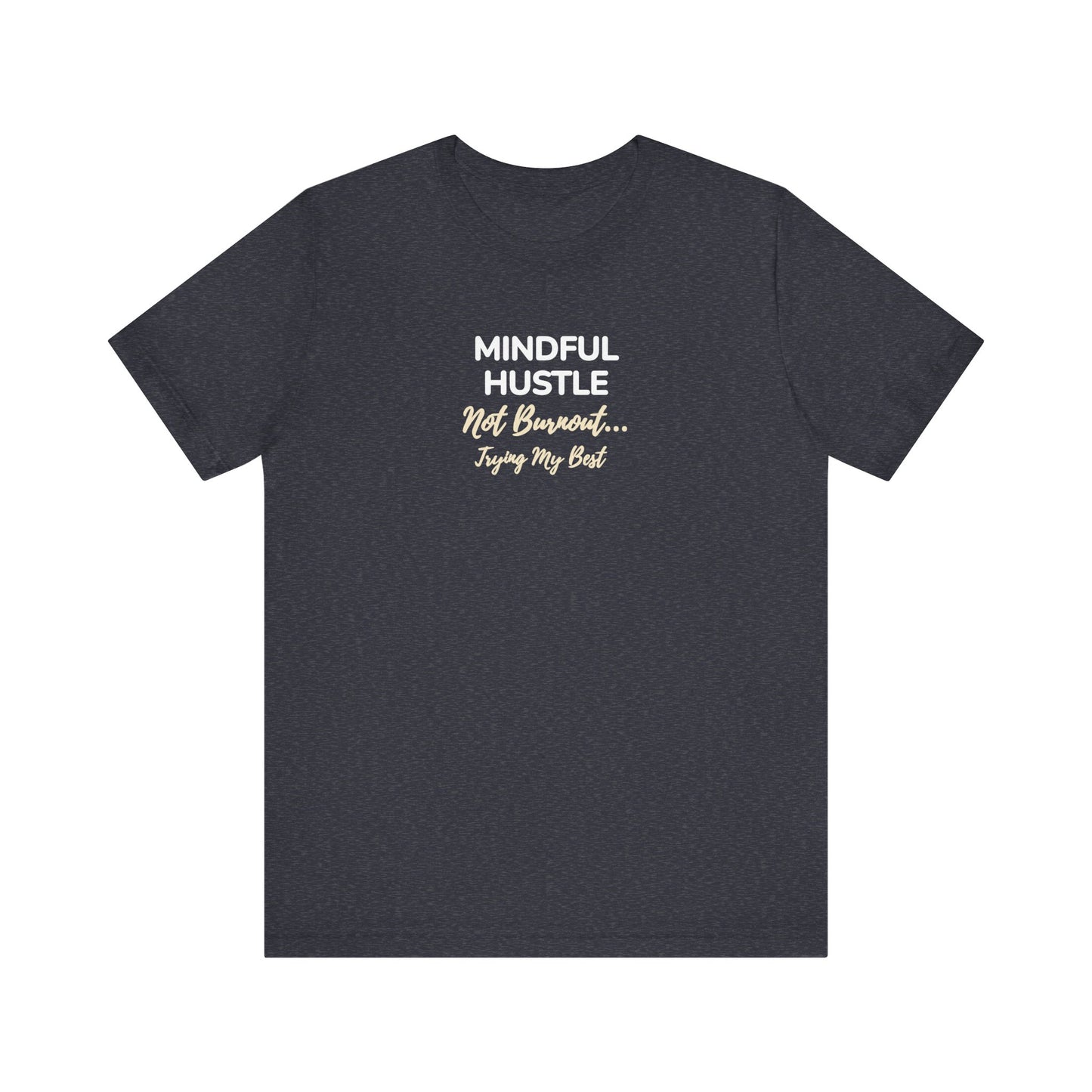 heather navy t-shirt with text 'Mindful Hustle – Not Burnout… Trying My Best' on a white background