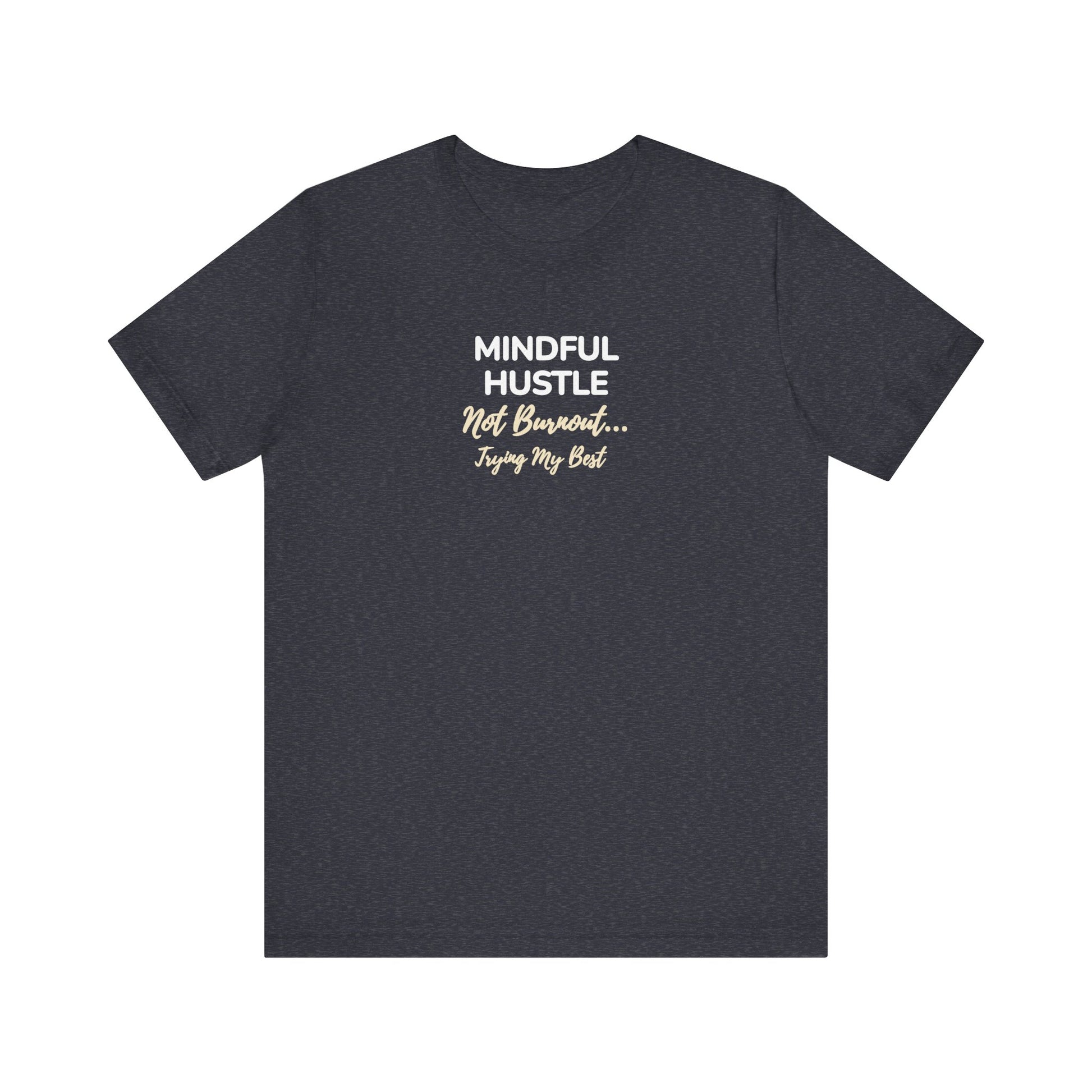 heather navy t-shirt with text 'Mindful Hustle – Not Burnout… Trying My Best' on a white background