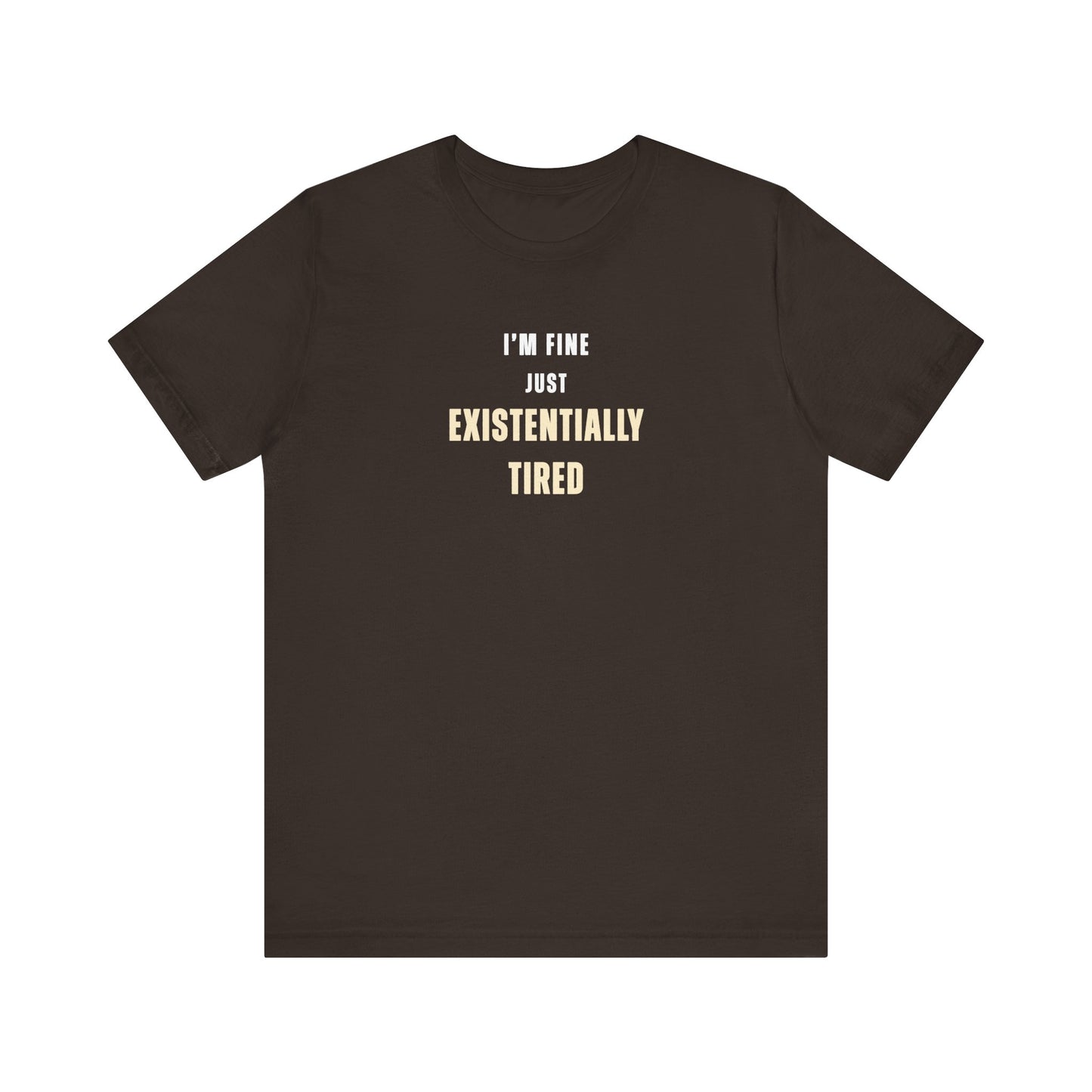 Brown t-shirt with text 'I’m fine. Just existentially tired.' on a white background