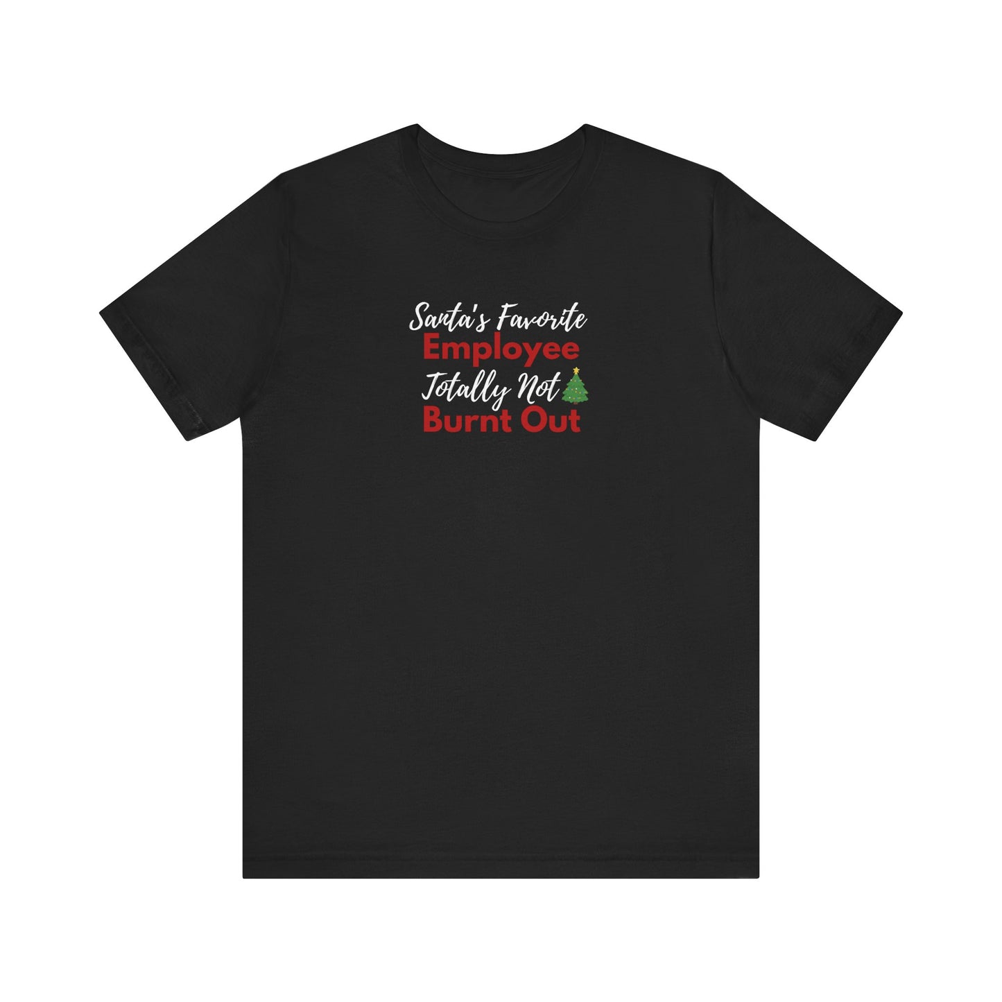 Black t-shirt with text 'Santa’s Favorite Employee Totally Not Burnt Out' on a white background