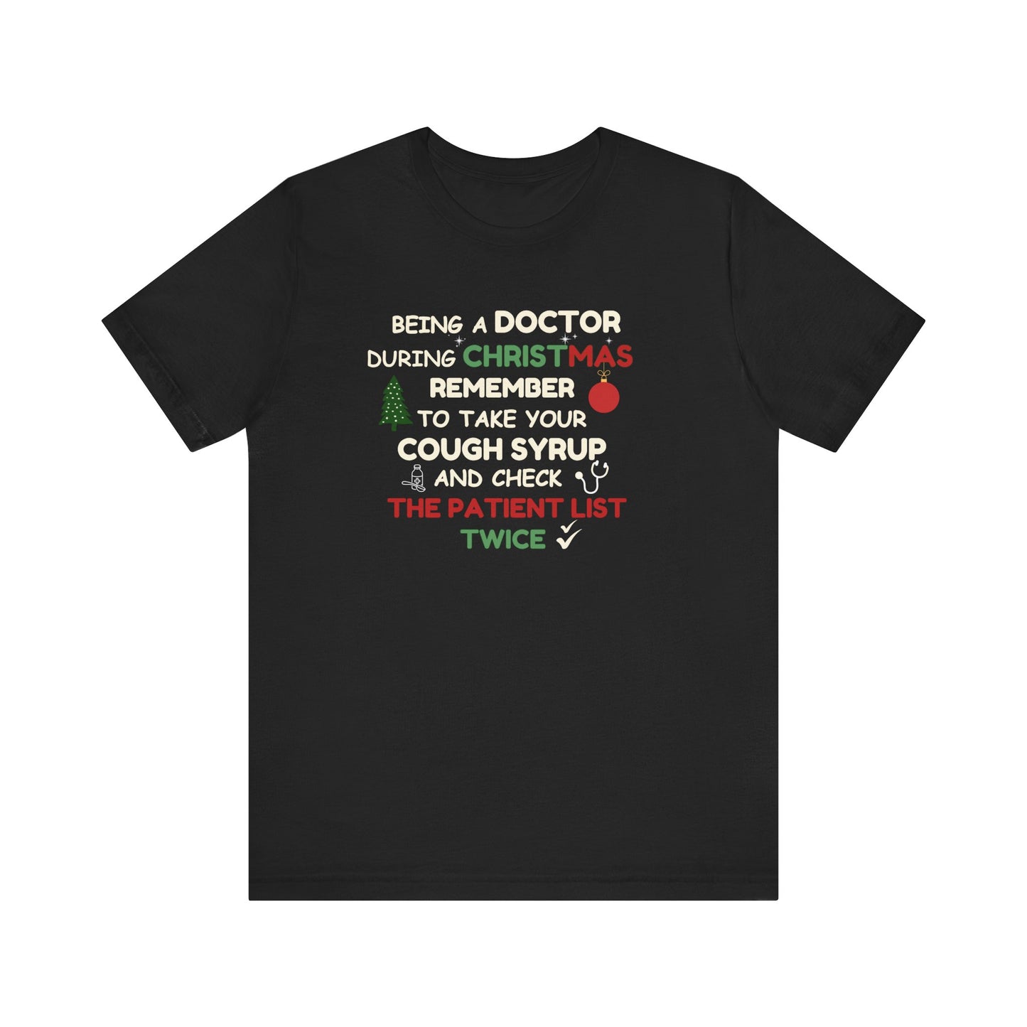 Black t-shirt with text 'Being a doctor during Christmas, remember to take your cough syrup and check the patient list twice' on a white background