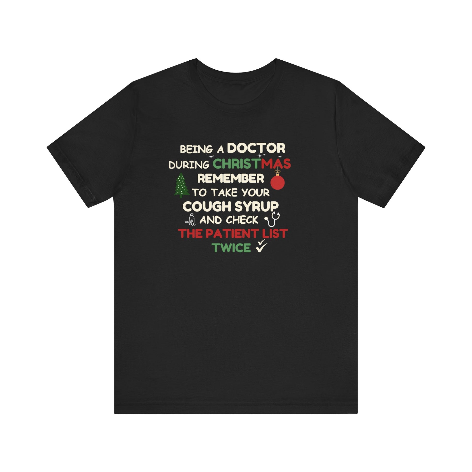 Black t-shirt with text 'Being a doctor during Christmas, remember to take your cough syrup and check the patient list twice' on a white background