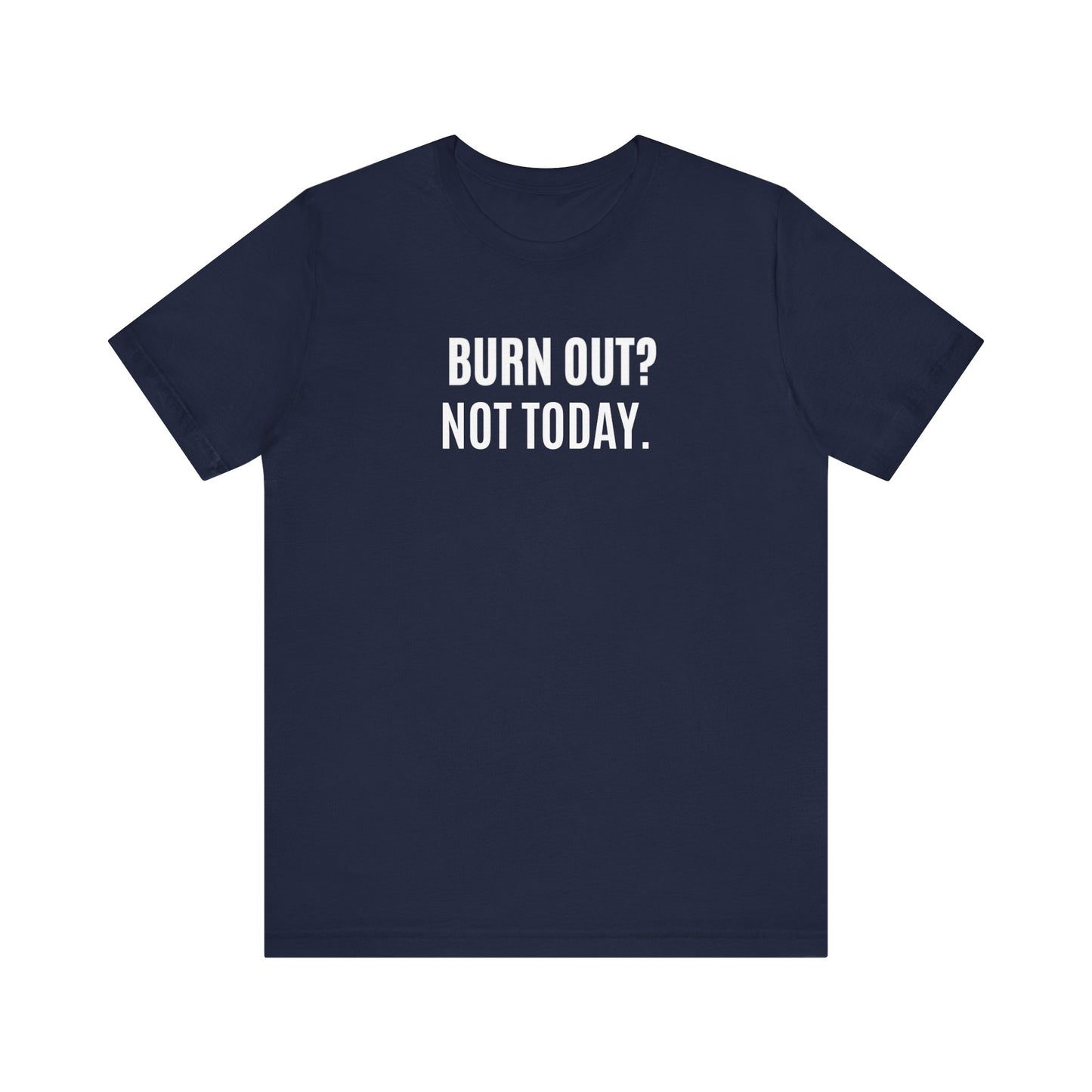 Navy blue t-shirt with white text 'BURN OUT? NOT TODAY.' on a white background