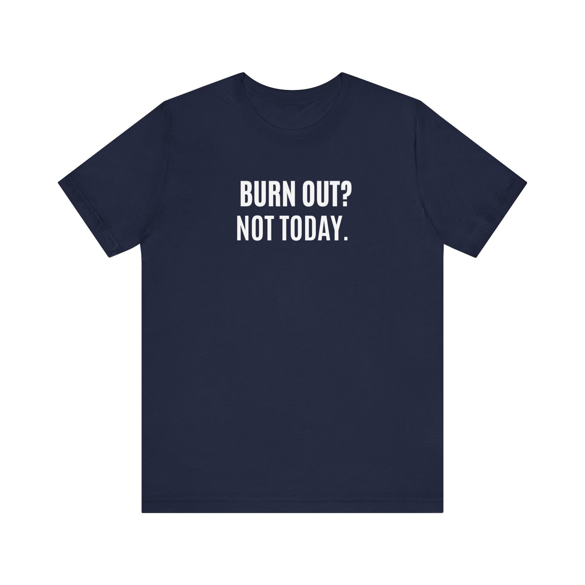 Navy blue t-shirt with white text 'BURN OUT? NOT TODAY.' on a white background