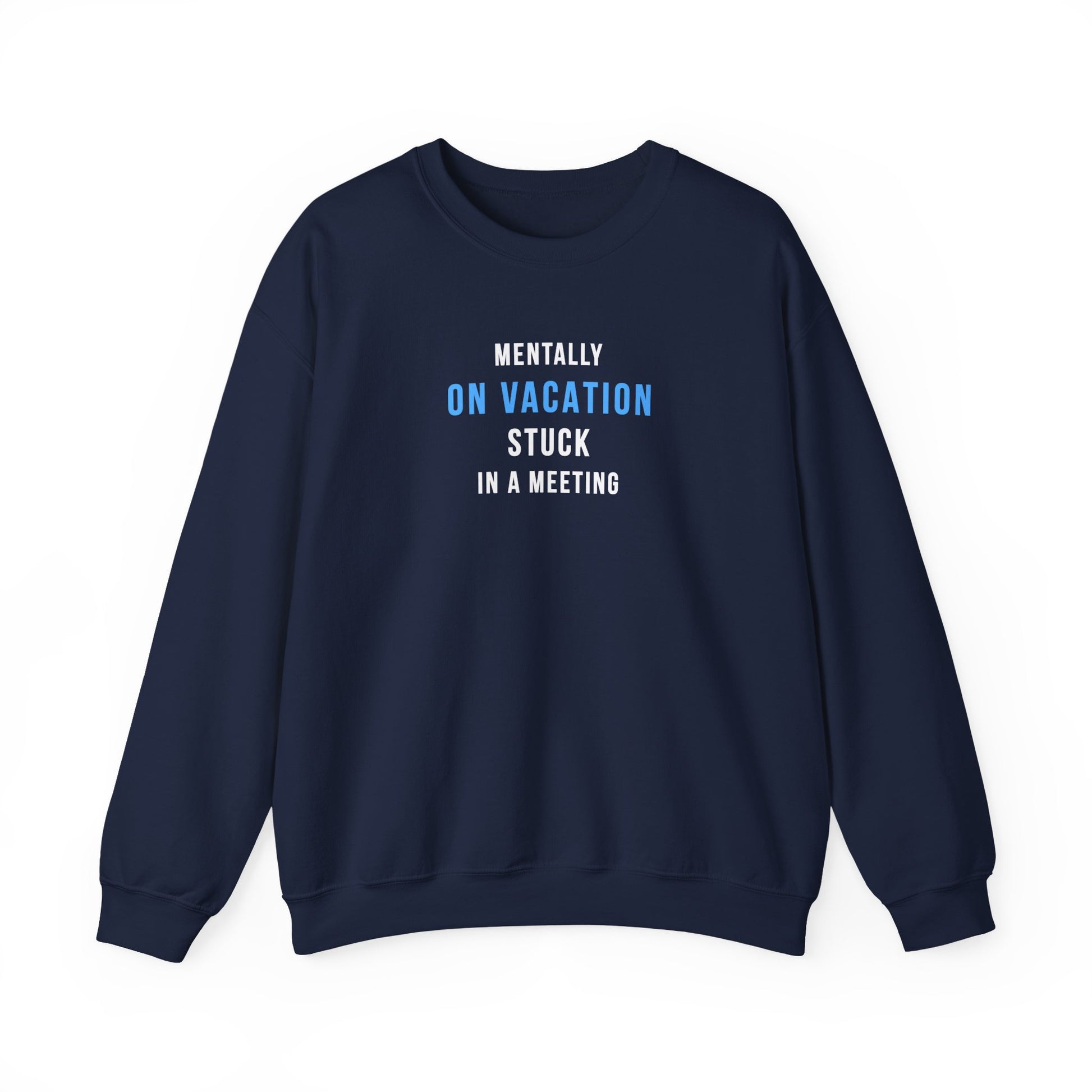 navy sweatshirt with text 'Mentally on Vacation. Stuck in A Meeting' on a white background