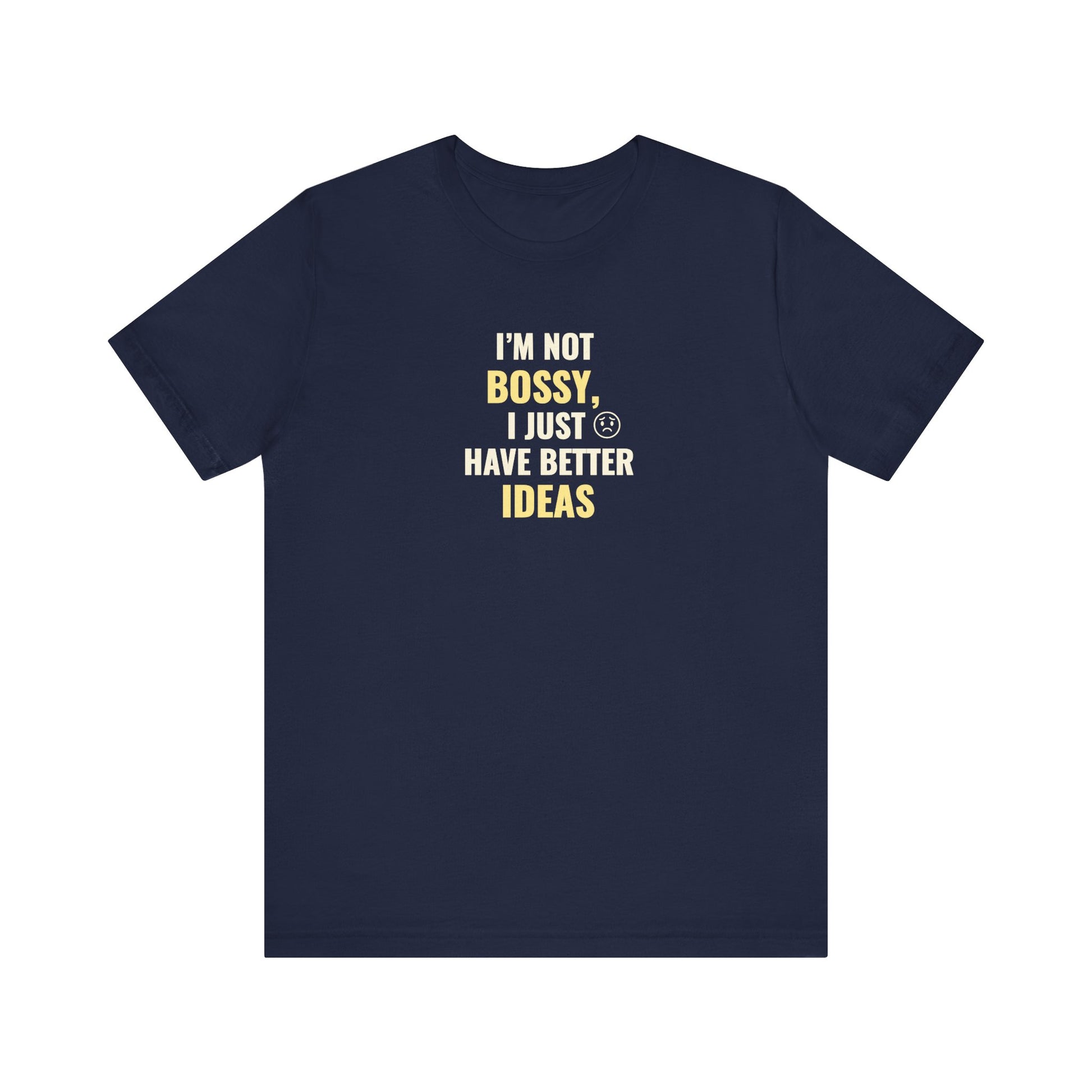 Navy t-shirt with text 'I’m Not Bossy, I Just Have Better Ideas' on a white background