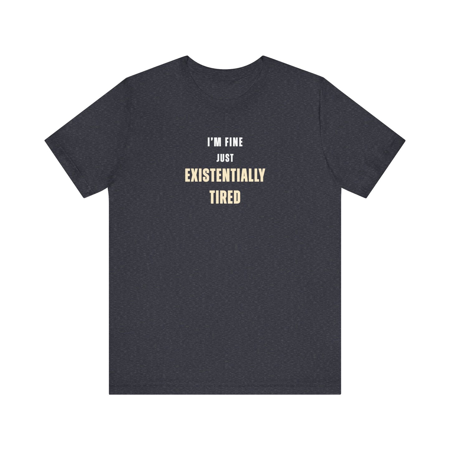 heather navy t-shirt with text 'I’m fine. Just existentially tired.' on a white background