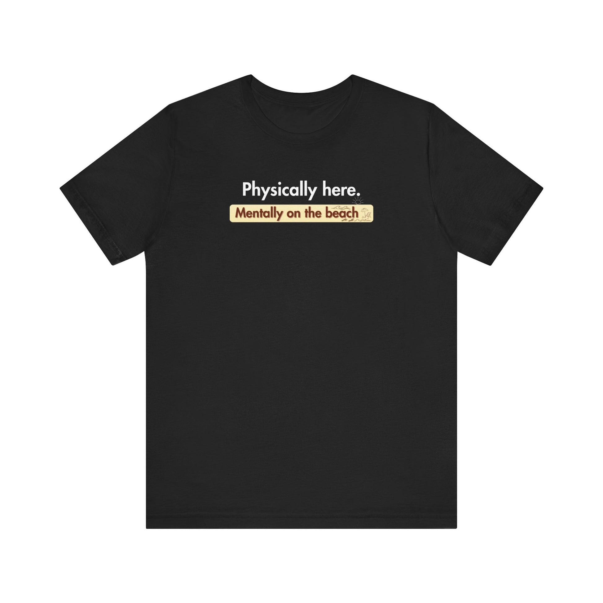Black t-shirt with humorous text 'Physically here. Mentally on the beach' on a white background