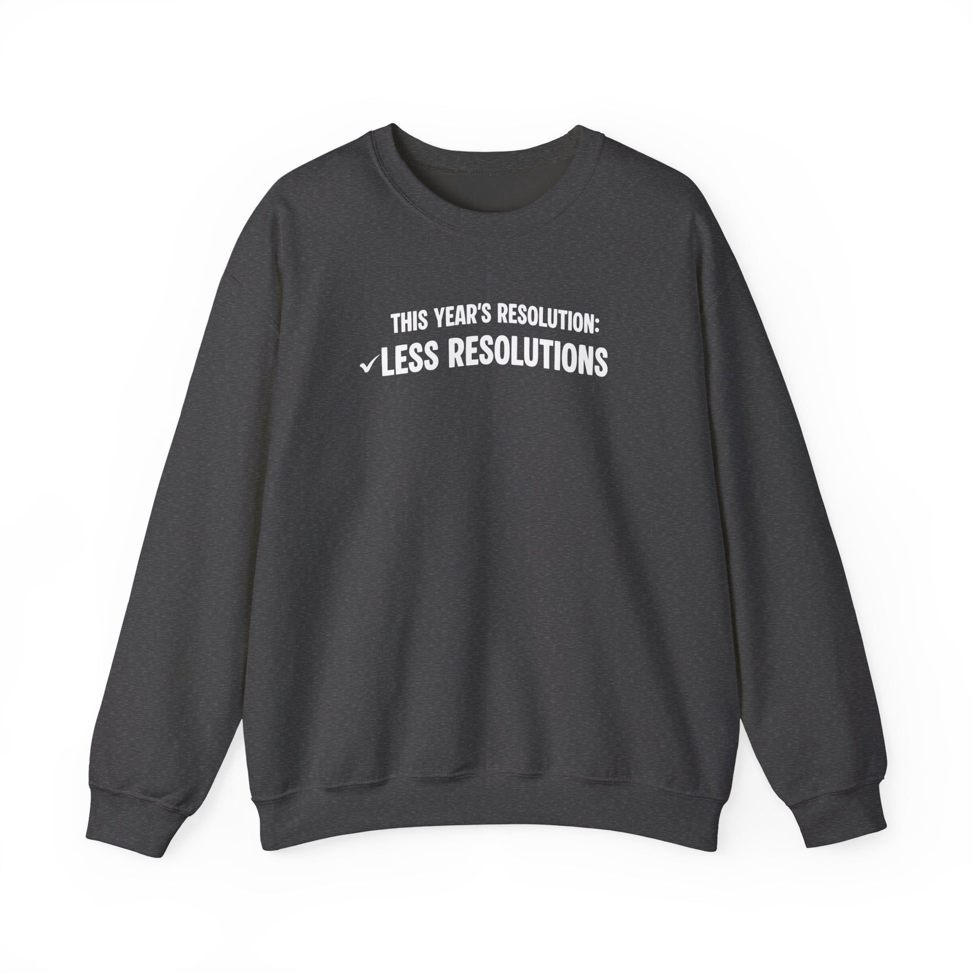 Dark gray sweatshirt with white text 'This year’s resolution: Less resolutions.' on a white background