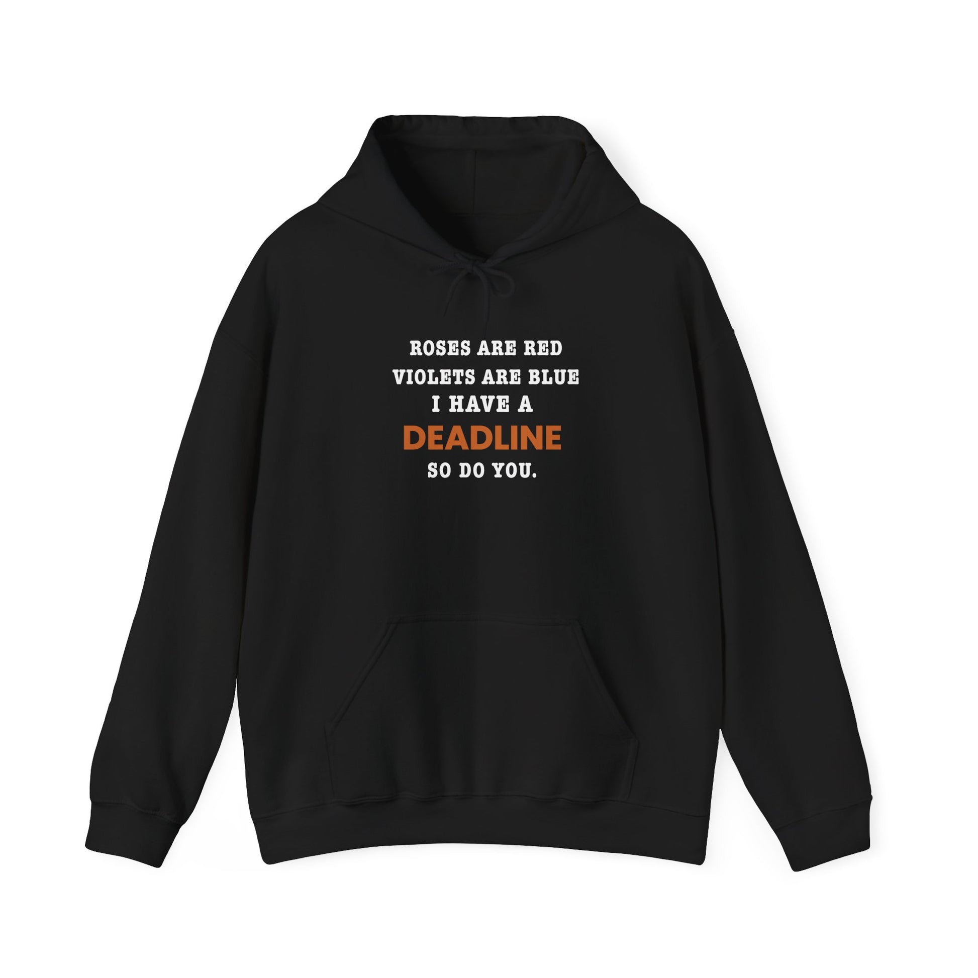 Black hoodie with 'Roes are red, violets are blue. I have a deadline so you do' on a white background