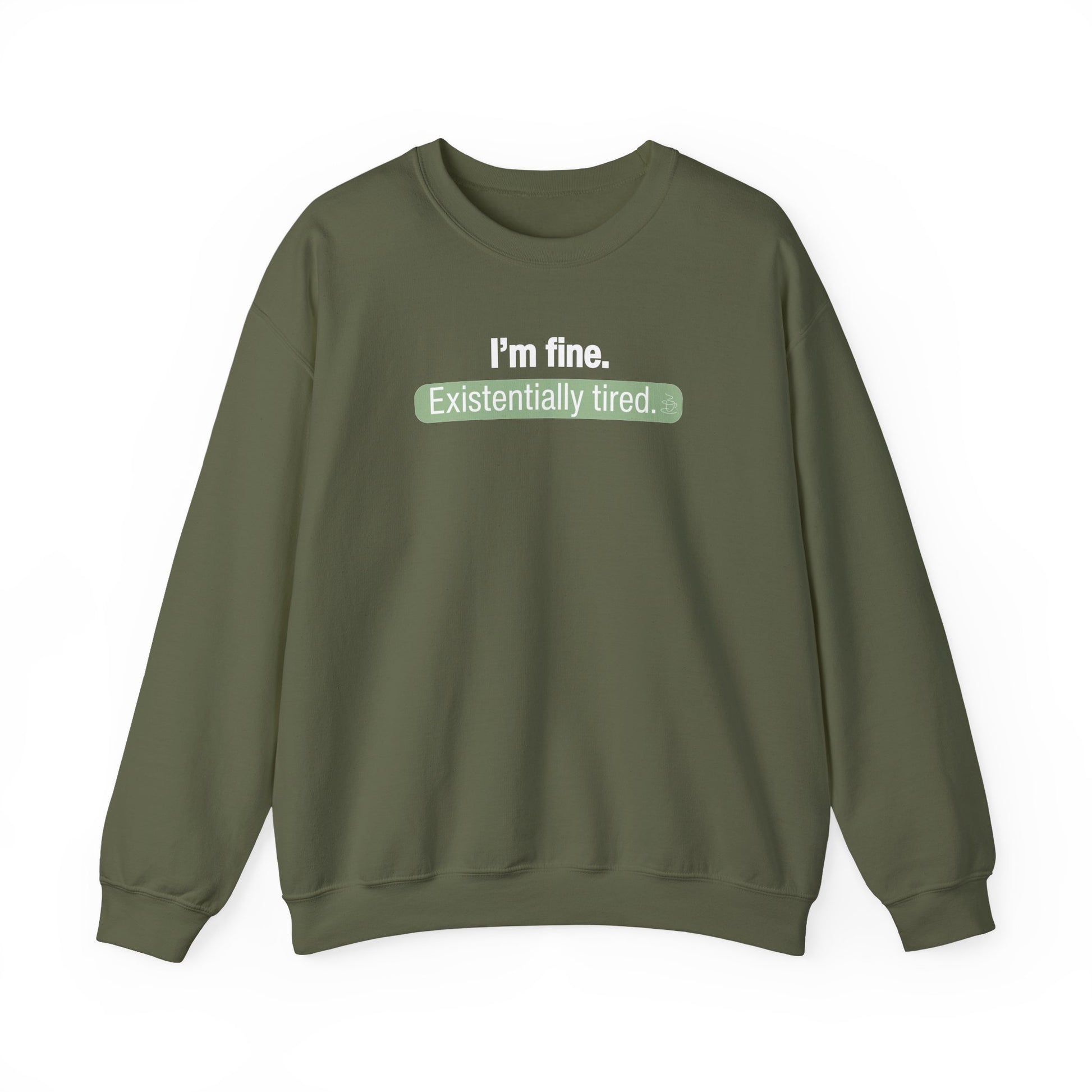 Military green sweatshirt with text 'I'm fine. Existentially tired' on a white background