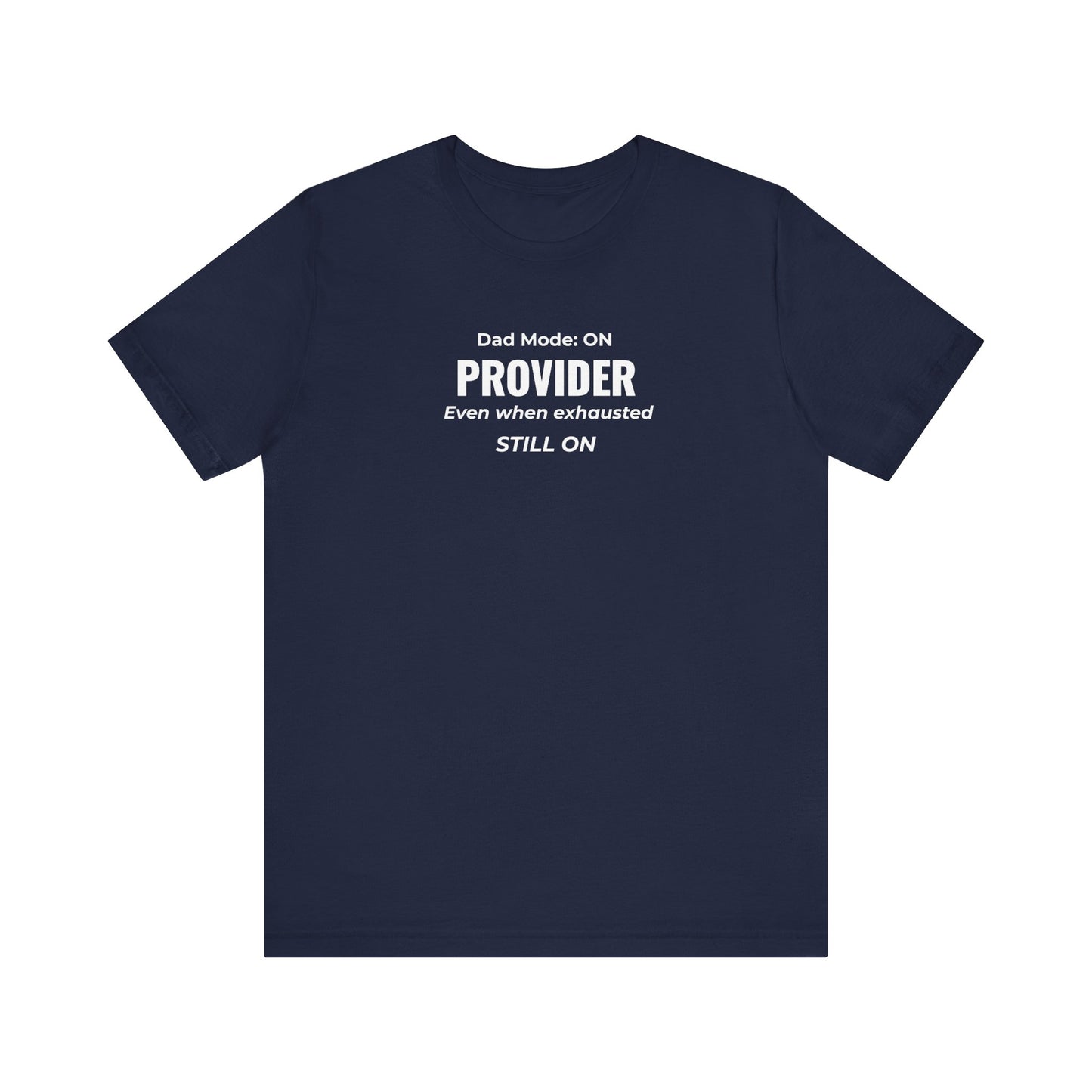 Navy t-shirt with text 'Dad Mode: On. Provider. Even when exhausted. Still on' on a white background