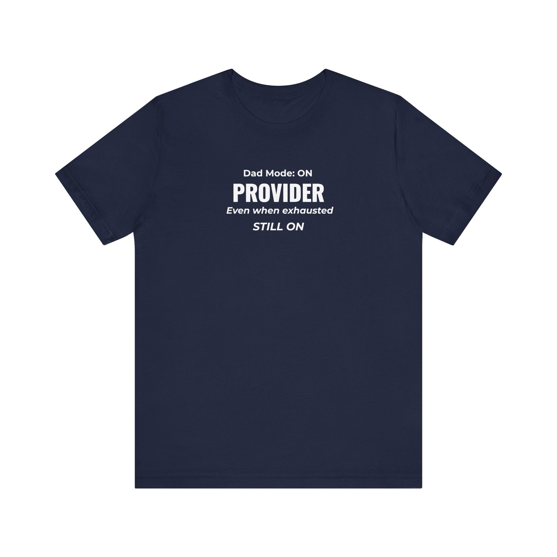 Navy t-shirt with text 'Dad Mode: On. Provider. Even when exhausted. Still on' on a white background