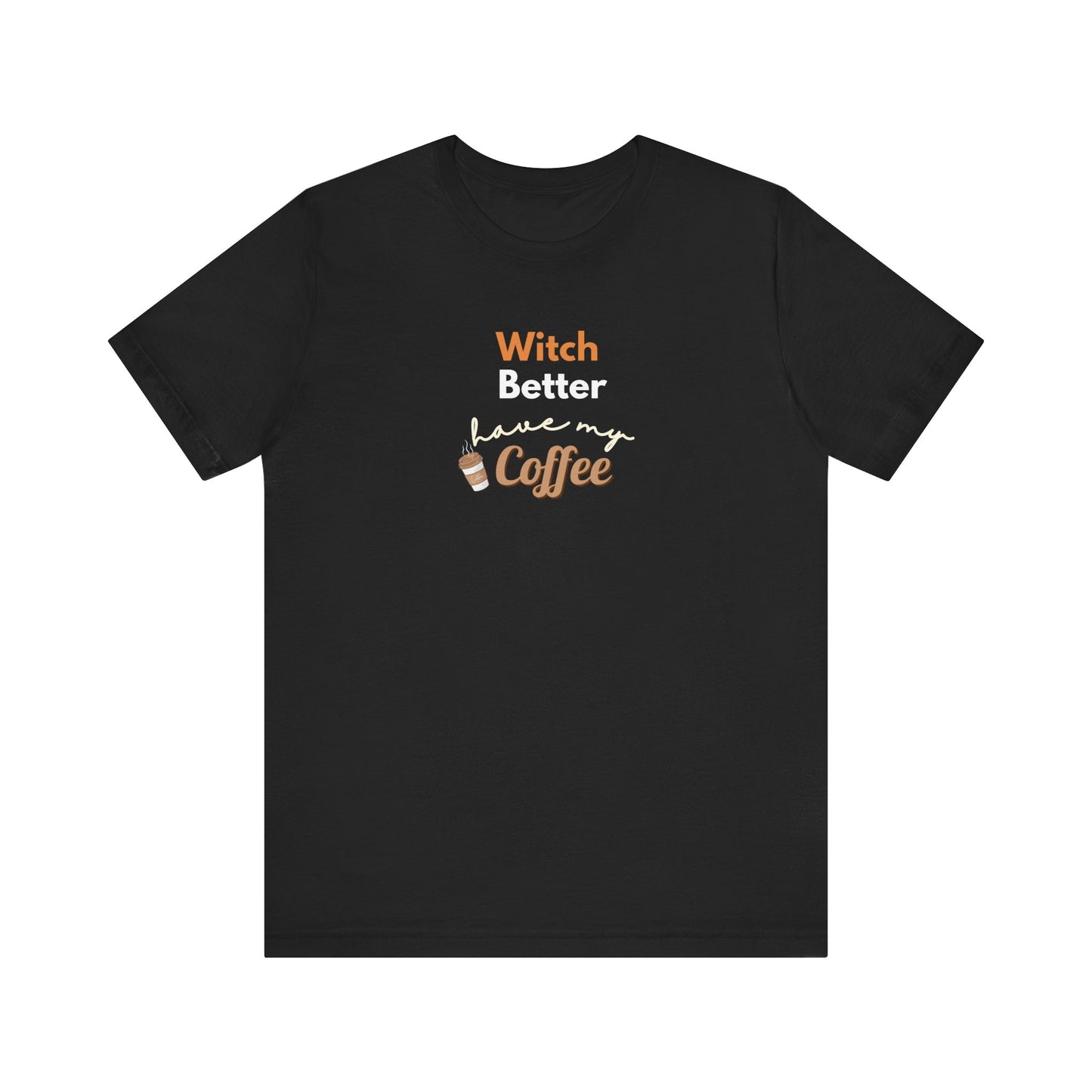 Black t-shirt with text 'Witch Better have my Coffee' on a white background