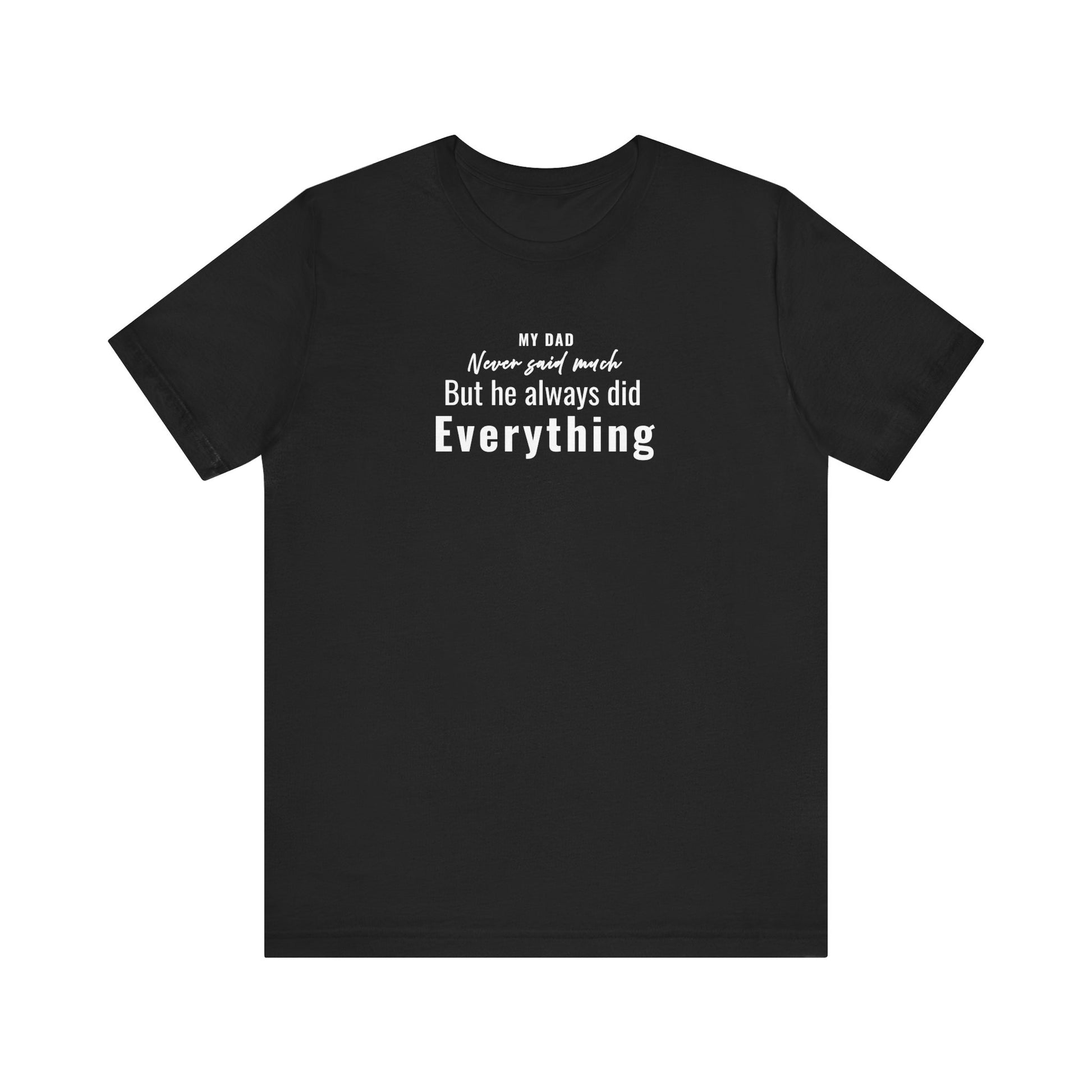Black t-shirt with text 'My Dad Never Said Much, He Always Did Everything' on a white background