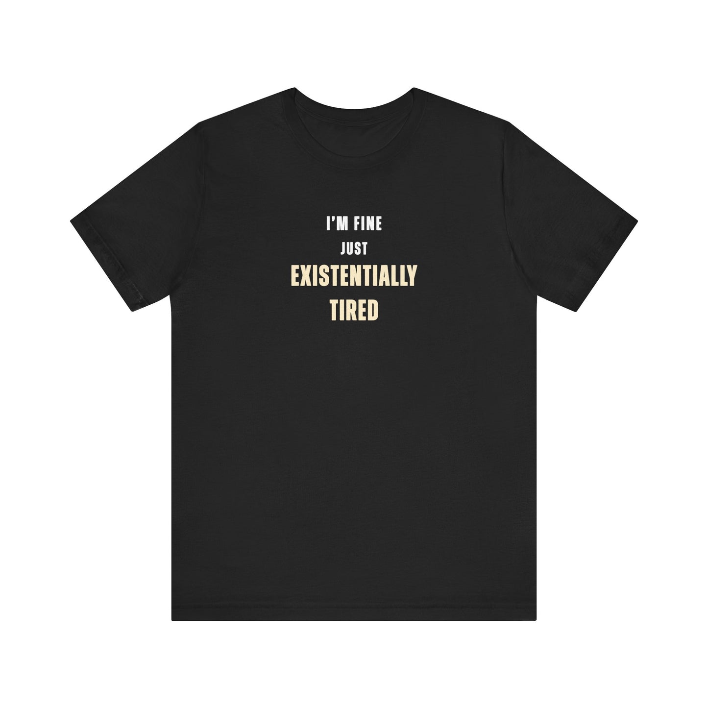Black t-shirt with text 'I’m fine. Just existentially tired.' on a white background