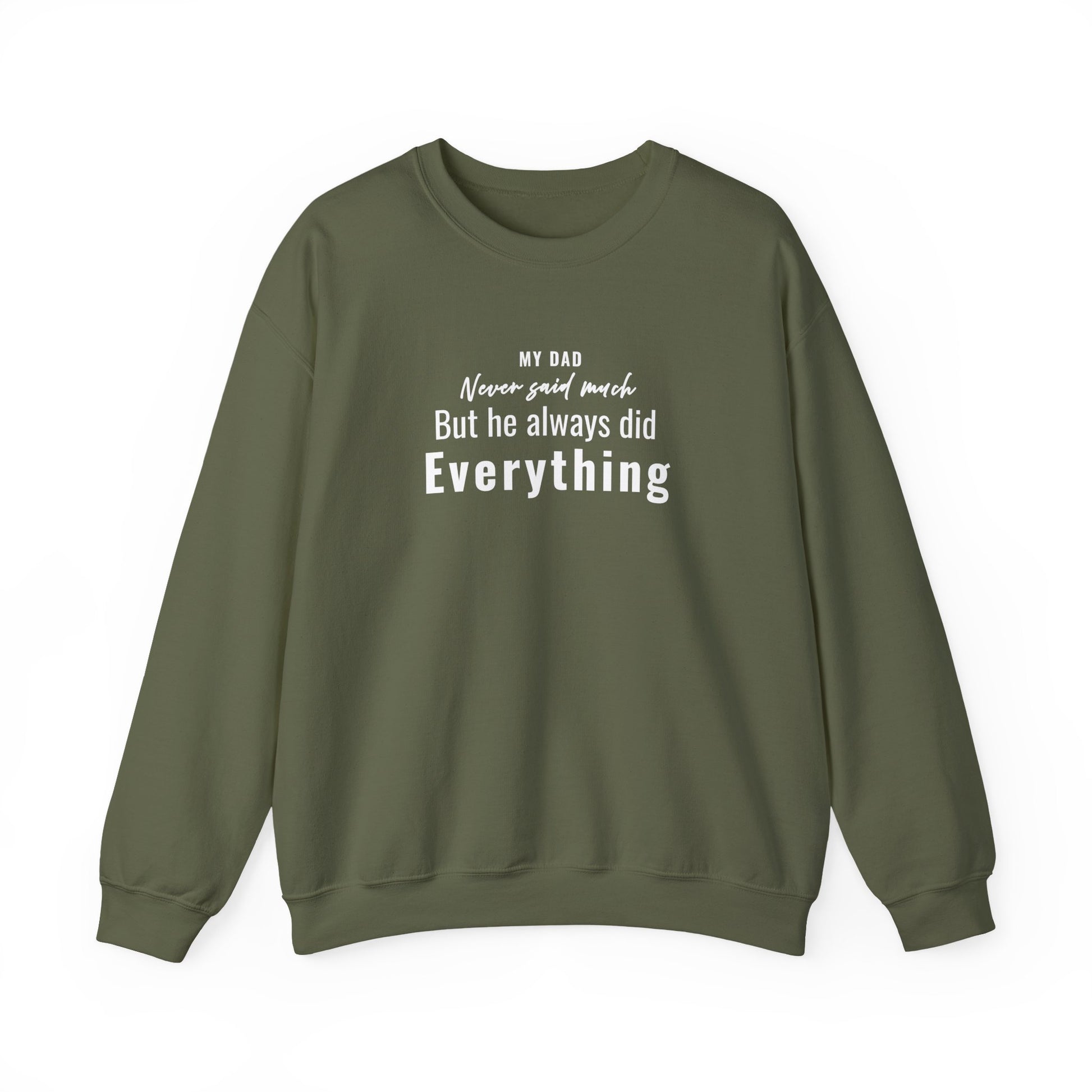 Military green sweatshirt with text 'My Dad Never Said Much, He Always Did Everything' on a white background