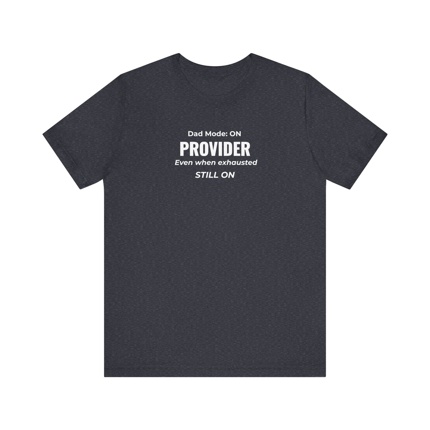 heather navy t-shirt with text 'Dad Mode: On. Provider. Even when exhausted. Still on' on a white background