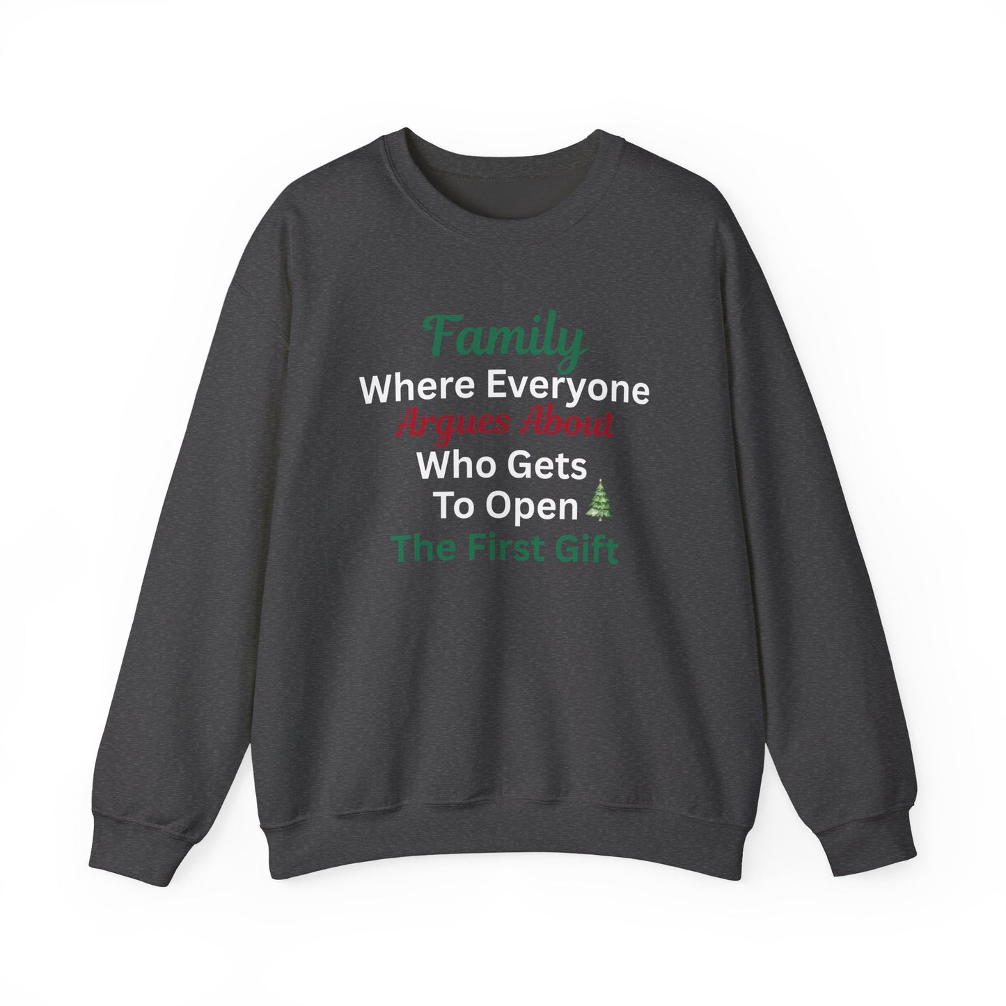 Dark gray sweatshirt with humorous text 'Family: Where Everyone Argues About Who Gets To Open The First Gift' on a white background