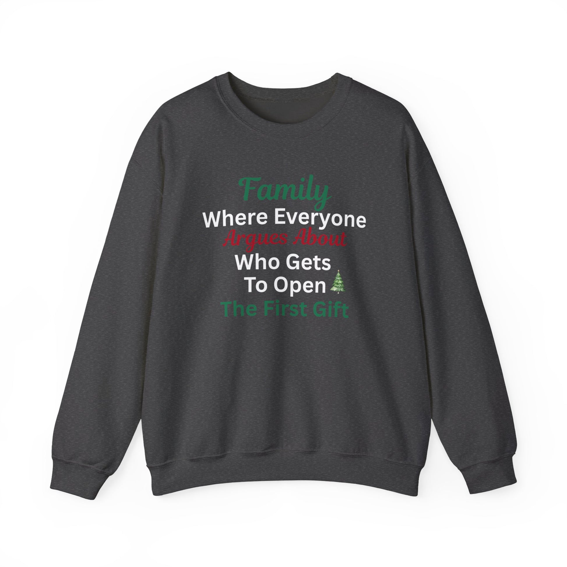 Dark gray sweatshirt with humorous text 'Family: Where Everyone Argues About Who Gets To Open The First Gift' on a white background