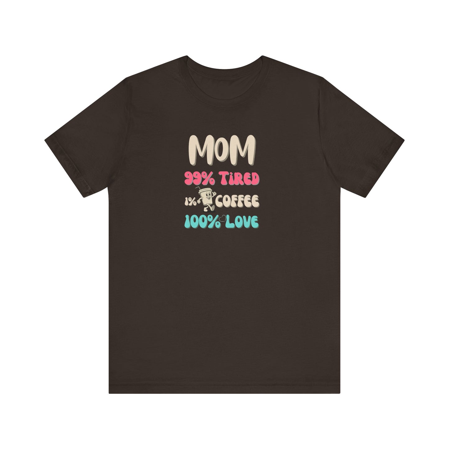 Brown t-shirt with text 'Mom 99% Tired, 1% Coffee, 100% Love' on a white background