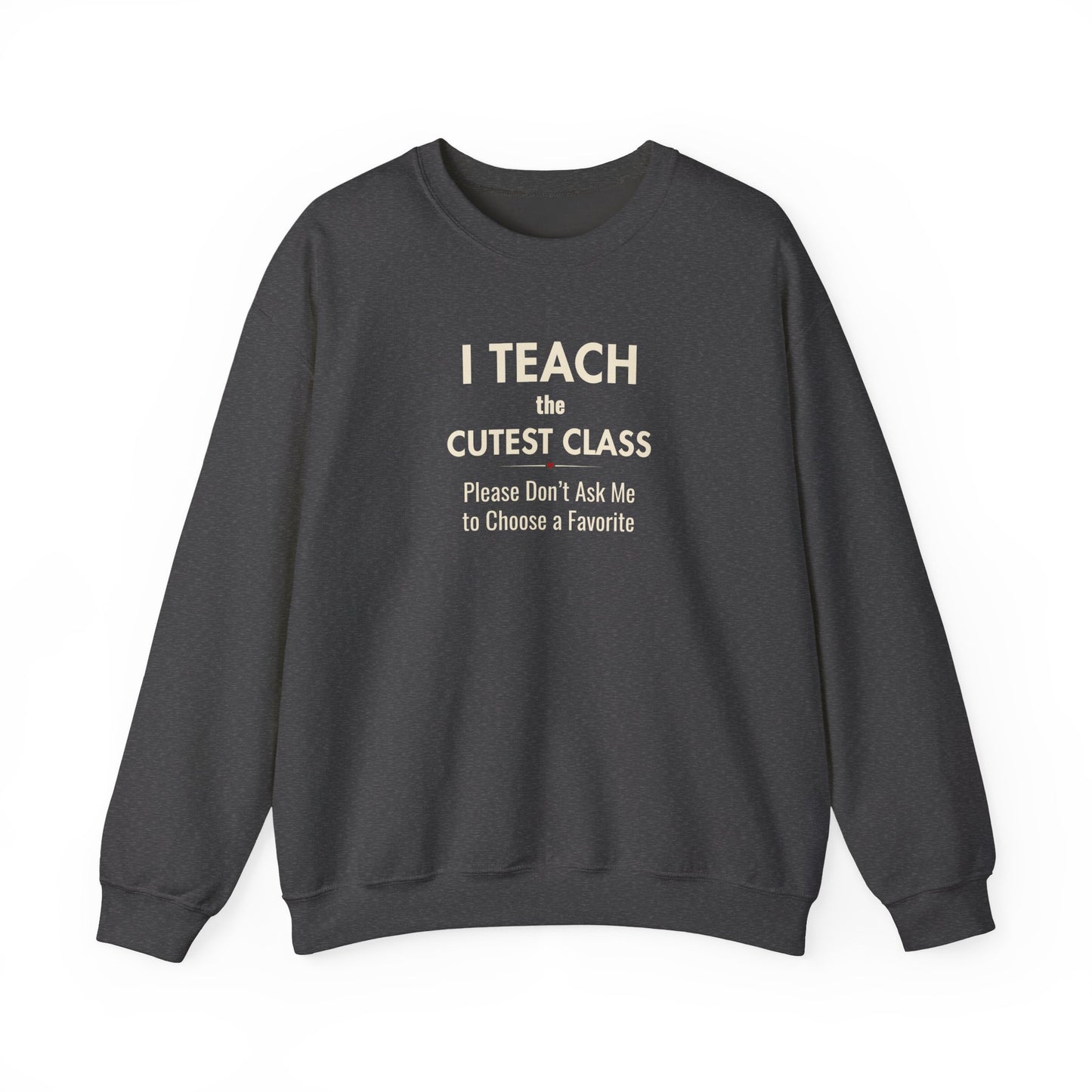 A dark gray crewneck sweatshirt featuring the text 'I Teach the Cutest Class. Please Don’t Ask Me to Choose a Favorite', against a solid white background.